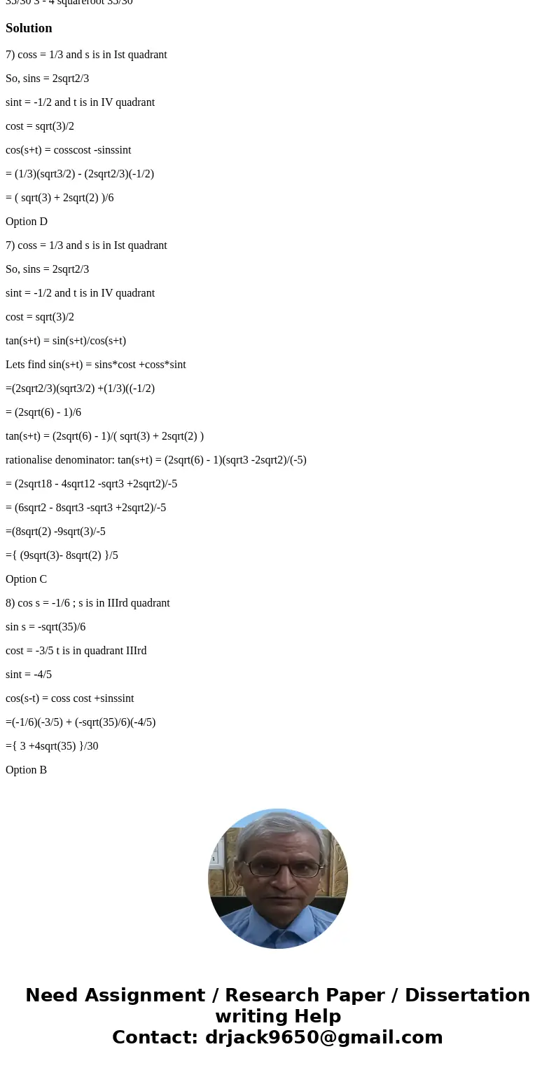 Find cos(s + t) given that cos s = 1/3, with s in quadrant I, and sin t = - 1/2, with in quadrant IV. 2 squareroot 6 - 1/6 2 squareroot 6 + 1/6 Find tan (s + t  Find cos(s + t) given that cos s = 1/3, with s in quadrant I, and sin t = - 1/2, with in quadrant IV. 2 squareroot 6 - 1/6 2 squareroot 6 + 1/6 Find tan (s + t