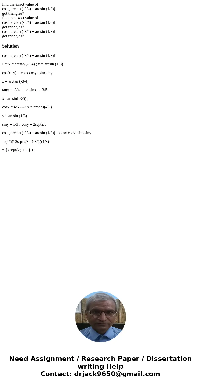  find the exact value of cos [ arctan (-3/4) + arcsin (1/3)] got triangles? find the exact value of cos [ arctan (-3/4) + arcsin (1/3)] got triangles? cos [ arc