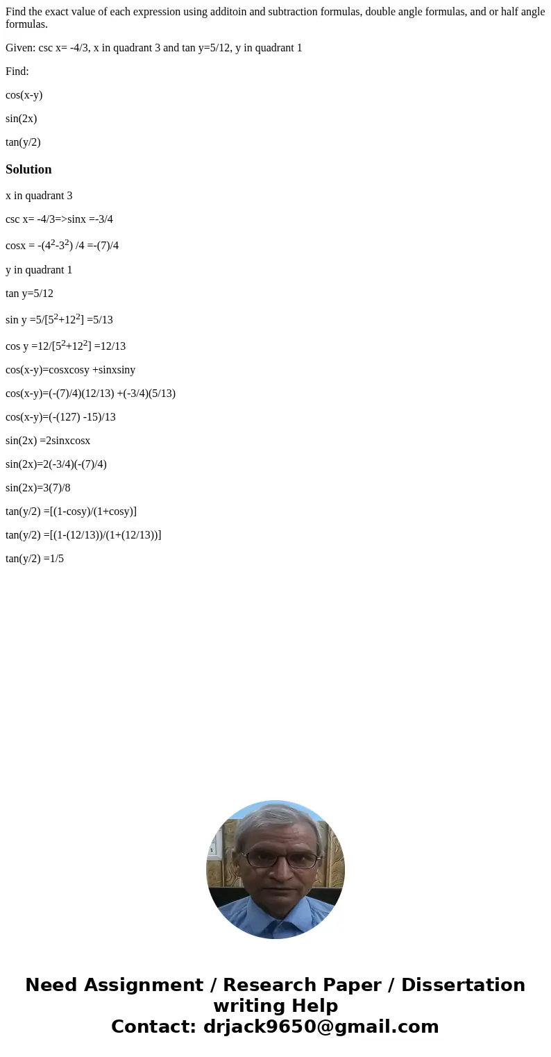 Find the exact value of each expression using additoin and subtraction formulas, double angle formulas, and or half angle formulas. Given: csc x= -4/3, x in qua Find the exact value of each expression using additoin and subtraction formulas, double angle formulas, and or half angle formulas. Given: csc x= -4/3, x in qua