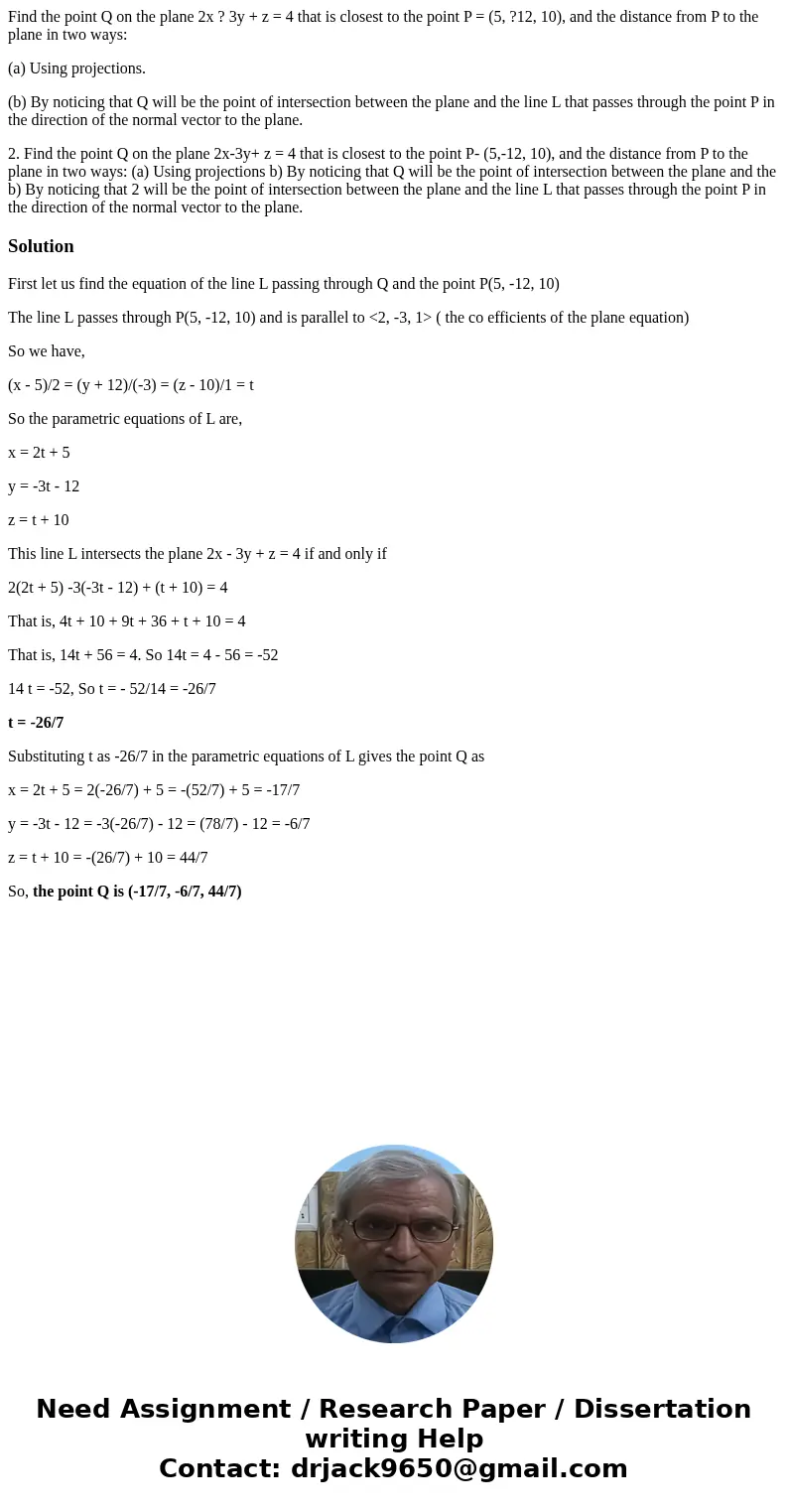 Find the point Q on the plane 2x ? 3y + z = 4 that is closest to the point P = (5, ?12, 10), and the distance from P to the plane in two ways: (a) Using project
