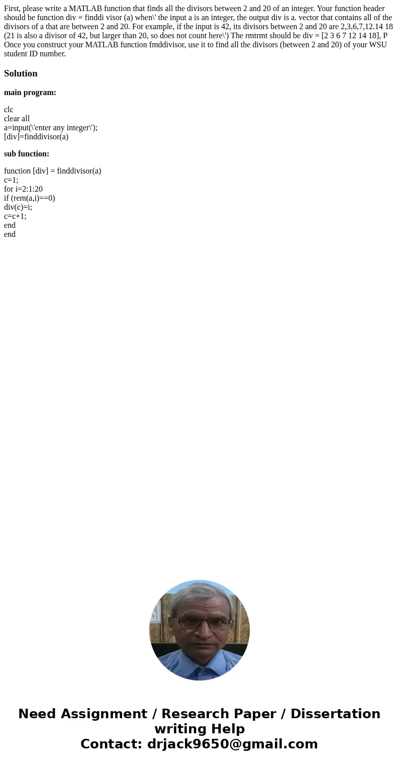 First, please write a MATLAB function that finds all the divisors between 2 and 20 of an integer. Your function header should be function div = finddi visor (a  First, please write a MATLAB function that finds all the divisors between 2 and 20 of an integer. Your function header should be function div = finddi visor (a
