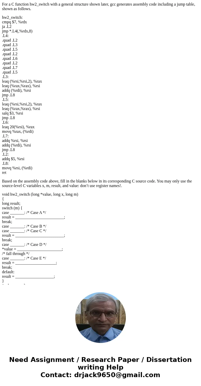 For a C function hw2_switch with a general structure shown later, gcc generates assembly code including a jump table, shown as follows. hw2_switch: cmpq $7, %rd For a C function hw2_switch with a general structure shown later, gcc generates assembly code including a jump table, shown as follows. hw2_switch: cmpq $7, %rd
