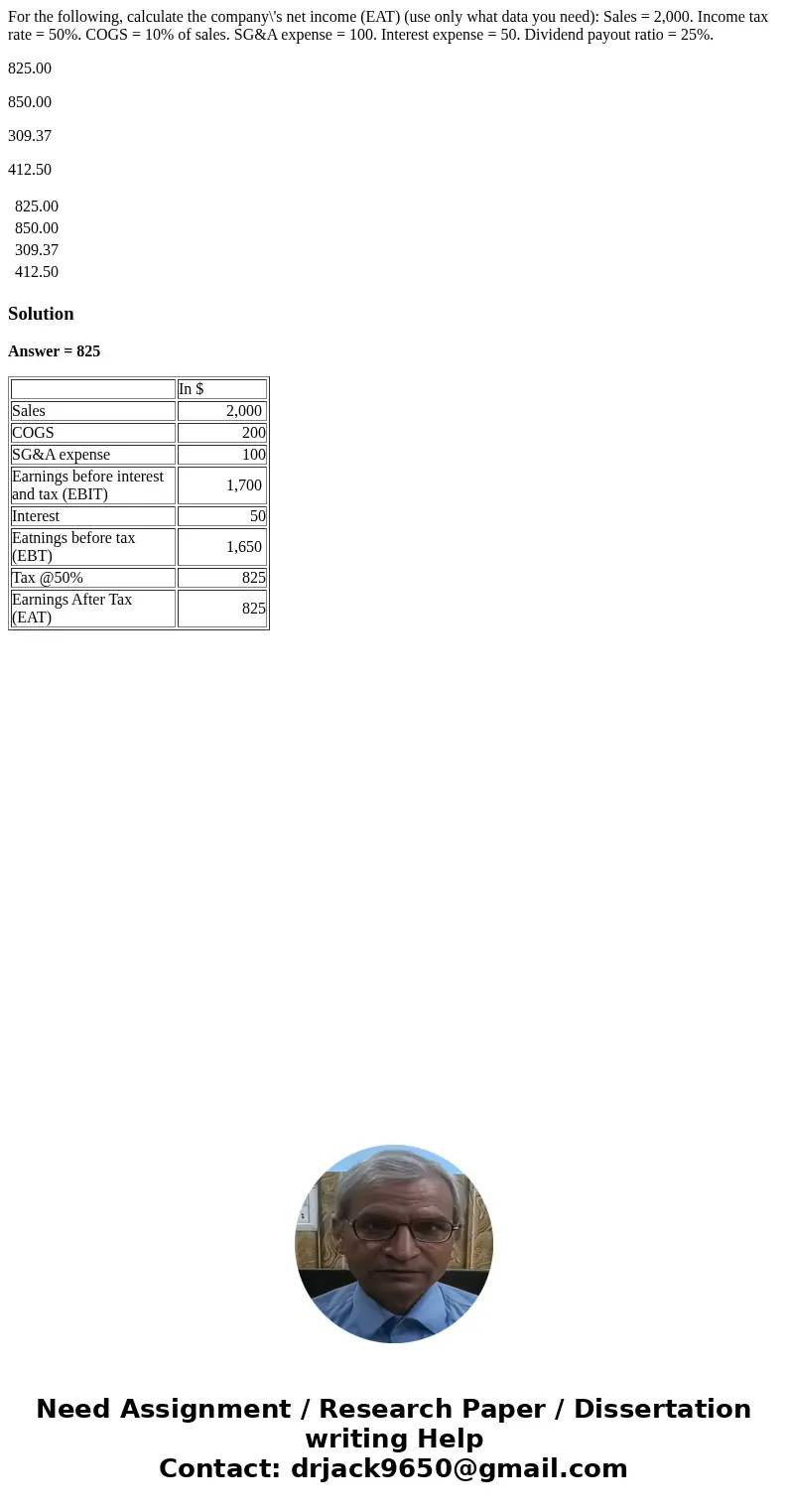 For the following, calculate the company\'s net income (EAT) (use only what data you need): Sales = 2,000. Income tax rate = 50%. COGS = 10% of sales. SG&A  For the following, calculate the company\'s net income (EAT) (use only what data you need): Sales = 2,000. Income tax rate = 50%. COGS = 10% of sales. SG&A