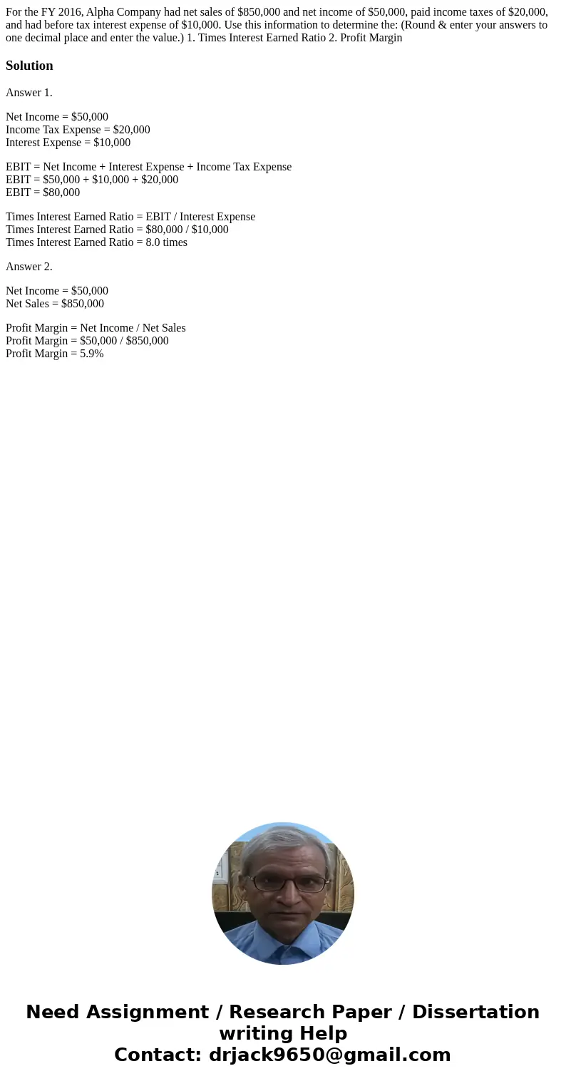 For the FY 2016, Alpha Company had net sales of $850,000 and net income of $50,000, paid income taxes of $20,000, and had before tax interest expense of $10,000