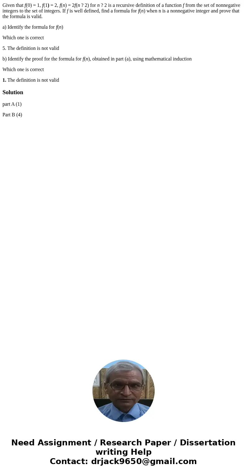 Given that f(0) = 1, f(1) = 2, f(n) = 2f(n ? 2) for n ? 2 is a recursive definition of a function f from the set of nonnegative integers to the set of integers. Given that f(0) = 1, f(1) = 2, f(n) = 2f(n ? 2) for n ? 2 is a recursive definition of a function f from the set of nonnegative integers to the set of integers.