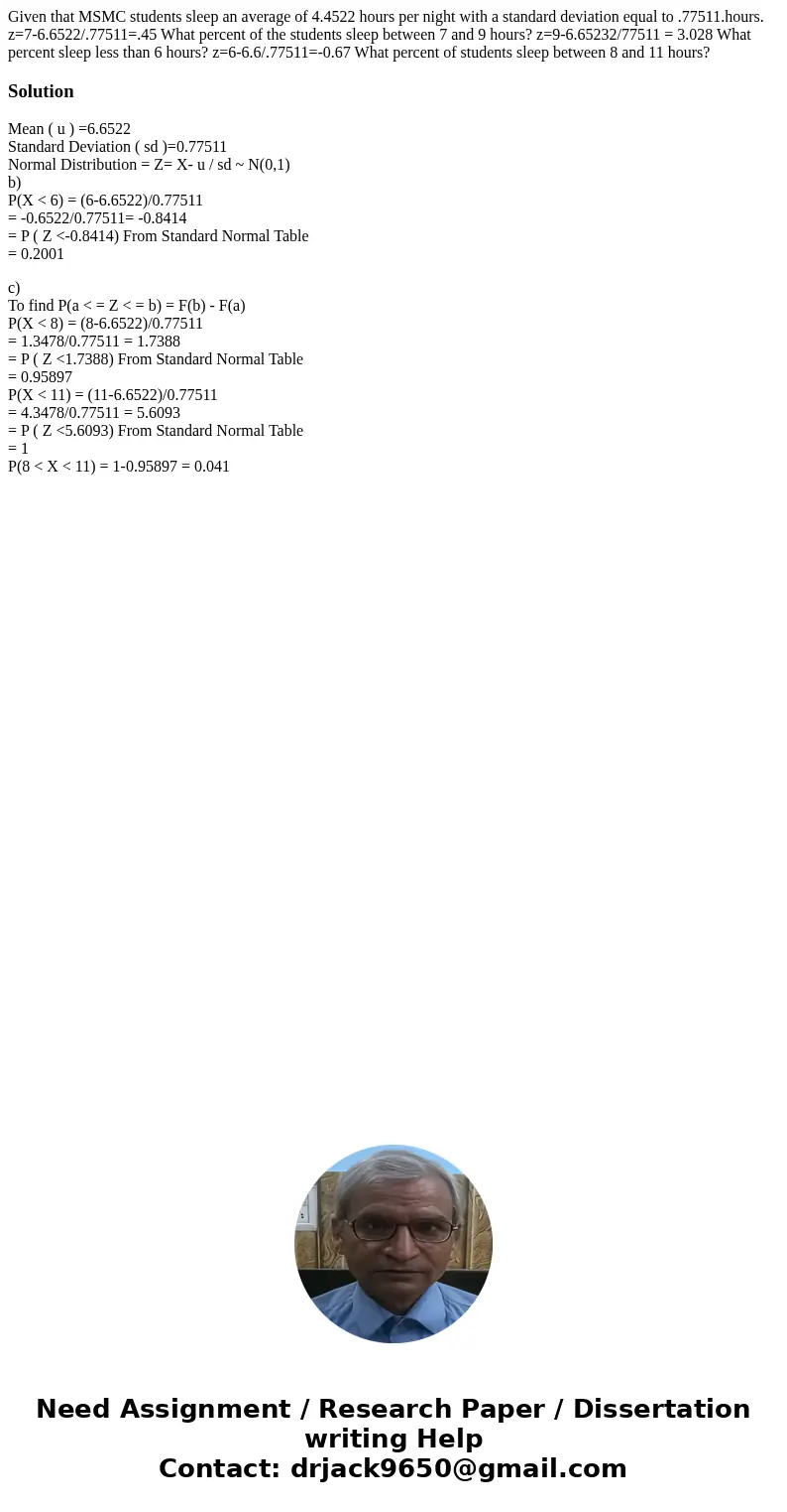 Given that MSMC students sleep an average of 4.4522 hours per night with a standard deviation equal to .77511.hours. z=7-6.6522/.77511=.45 What percent of the   Given that MSMC students sleep an average of 4.4522 hours per night with a standard deviation equal to .77511.hours. z=7-6.6522/.77511=.45 What percent of the