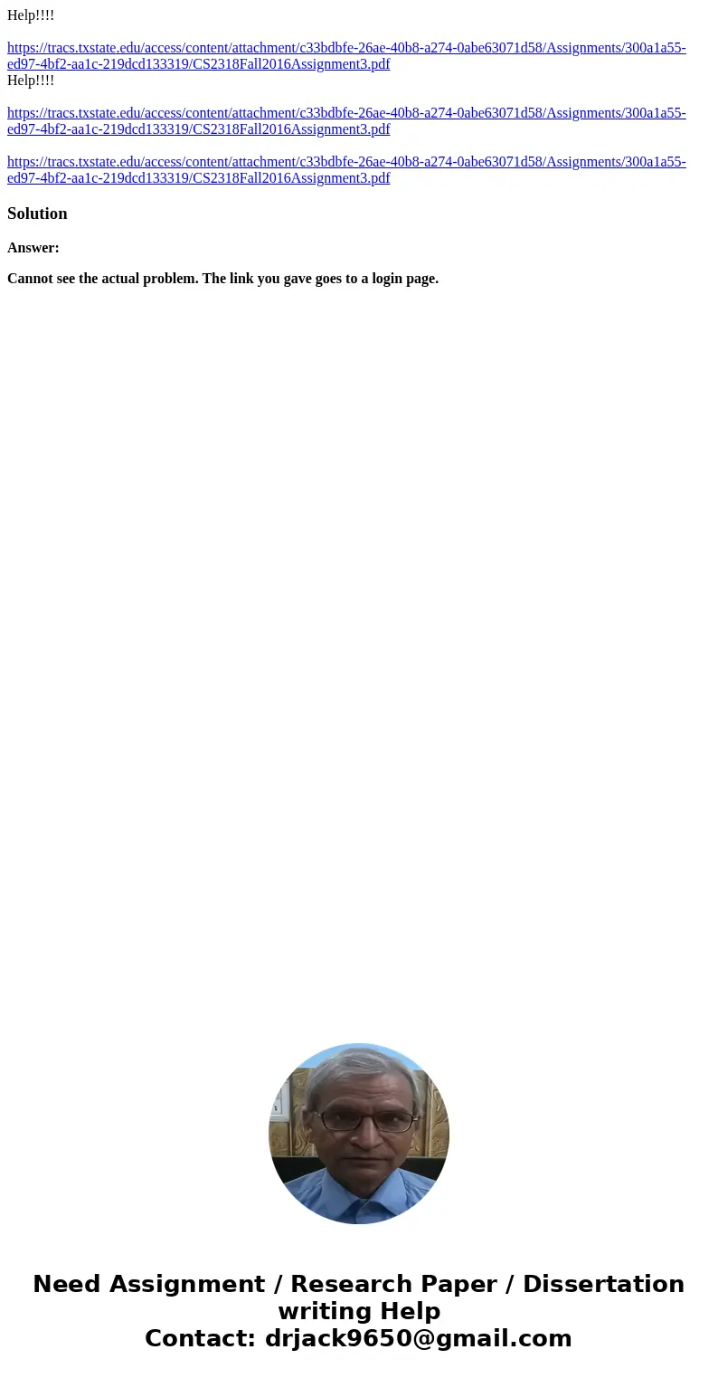  Help!!!! https://tracs.txstate.edu/access/content/attachment/c33bdbfe-26ae-40b8-a274-0abe63071d58/Assignments/300a1a55-ed97-4bf2-aa1c-219dcd133319/CS2318Fall20