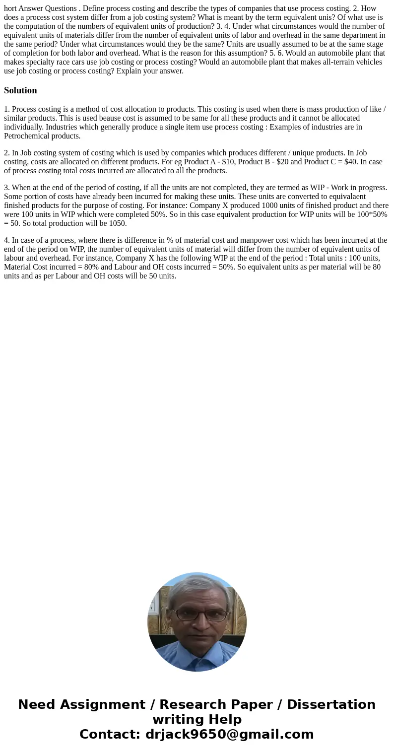 hort Answer Questions . Define process costing and describe the types of companies that use process costing. 2. How does a process cost system differ from a jo  hort Answer Questions . Define process costing and describe the types of companies that use process costing. 2. How does a process cost system differ from a jo