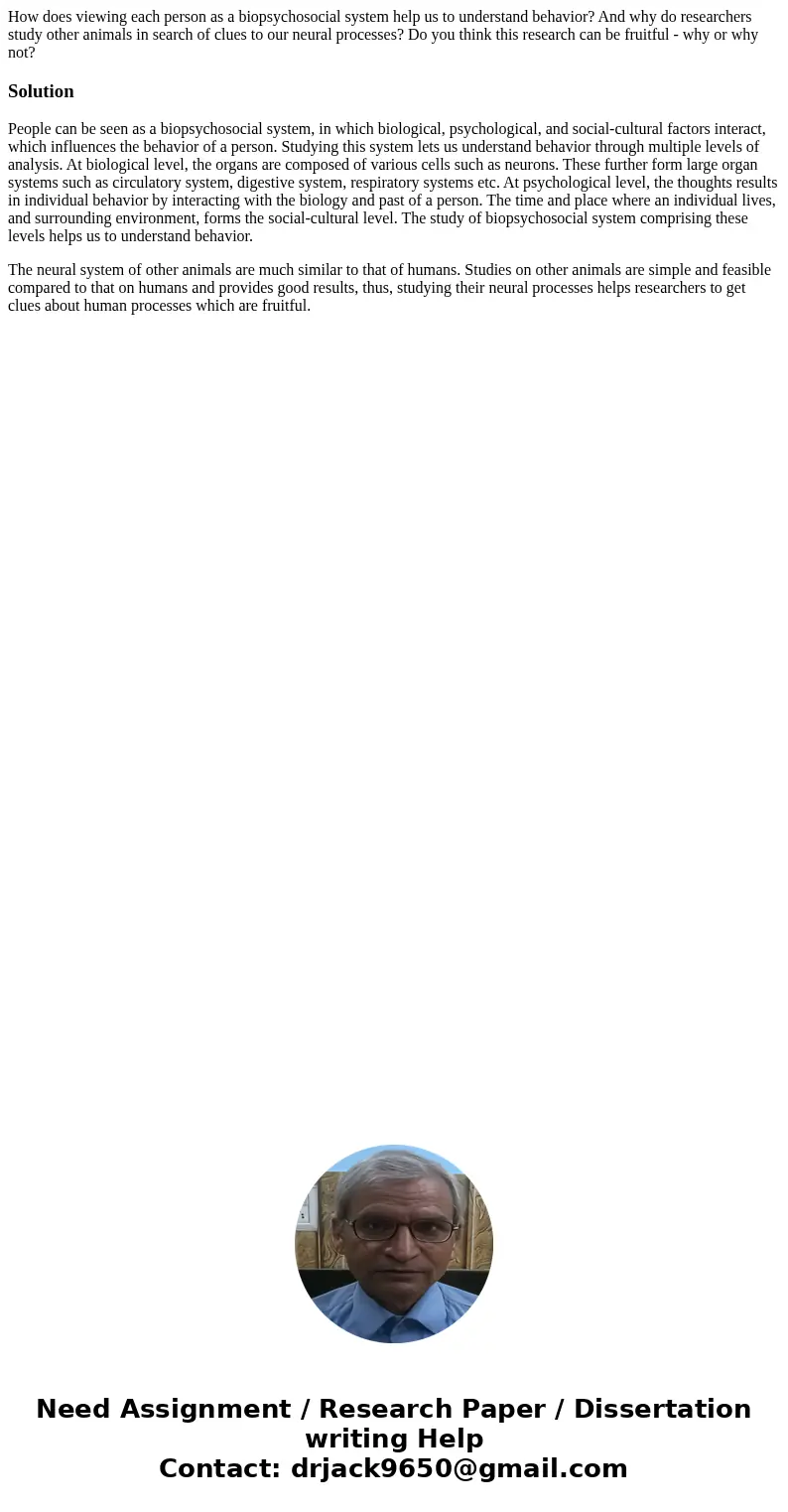 How does viewing each person as a biopsychosocial system help us to understand behavior? And why do researchers study other animals in search of clues to our ne How does viewing each person as a biopsychosocial system help us to understand behavior? And why do researchers study other animals in search of clues to our ne