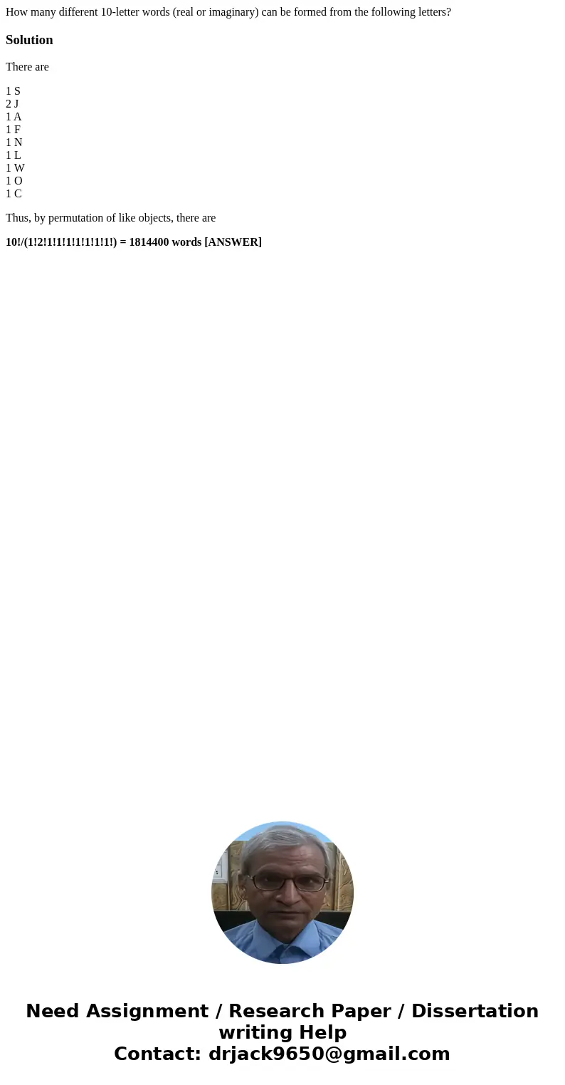 How many different 10-letter words (real or imaginary) can be formed from the following letters? SolutionThere are 1 S 2 J 1 A 1 F 1 N 1 L 1 W 1 O 1 C Thus, by  How many different 10-letter words (real or imaginary) can be formed from the following letters? SolutionThere are 1 S 2 J 1 A 1 F 1 N 1 L 1 W 1 O 1 C Thus, by