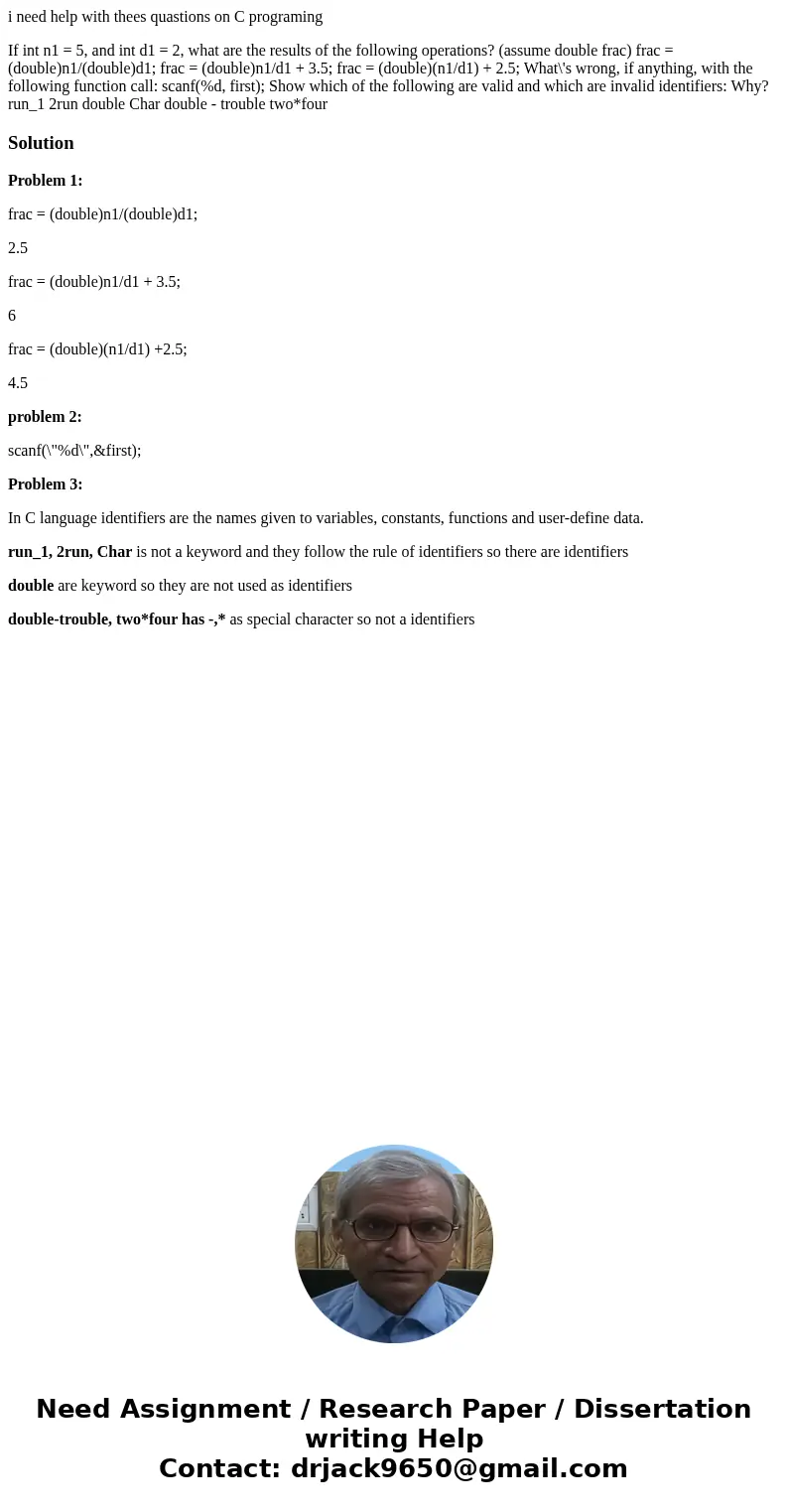 i need help with thees quastions on C programing If int n1 = 5, and int d1 = 2, what are the results of the following operations? (assume double frac) frac = (d i need help with thees quastions on C programing If int n1 = 5, and int d1 = 2, what are the results of the following operations? (assume double frac) frac = (d