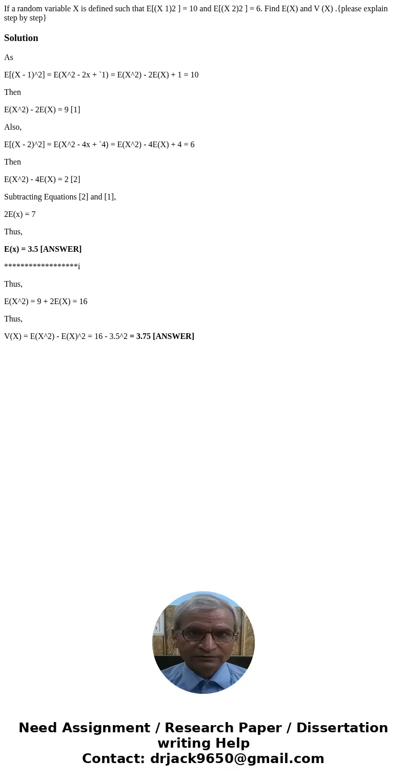 If a random variable X is defined such that E[(X 1)2 ] = 10 and E[(X 2)2 ] = 6. Find E(X) and V (X) .{please explain step by step}SolutionAs E[(X - 1)^2] = E(X^