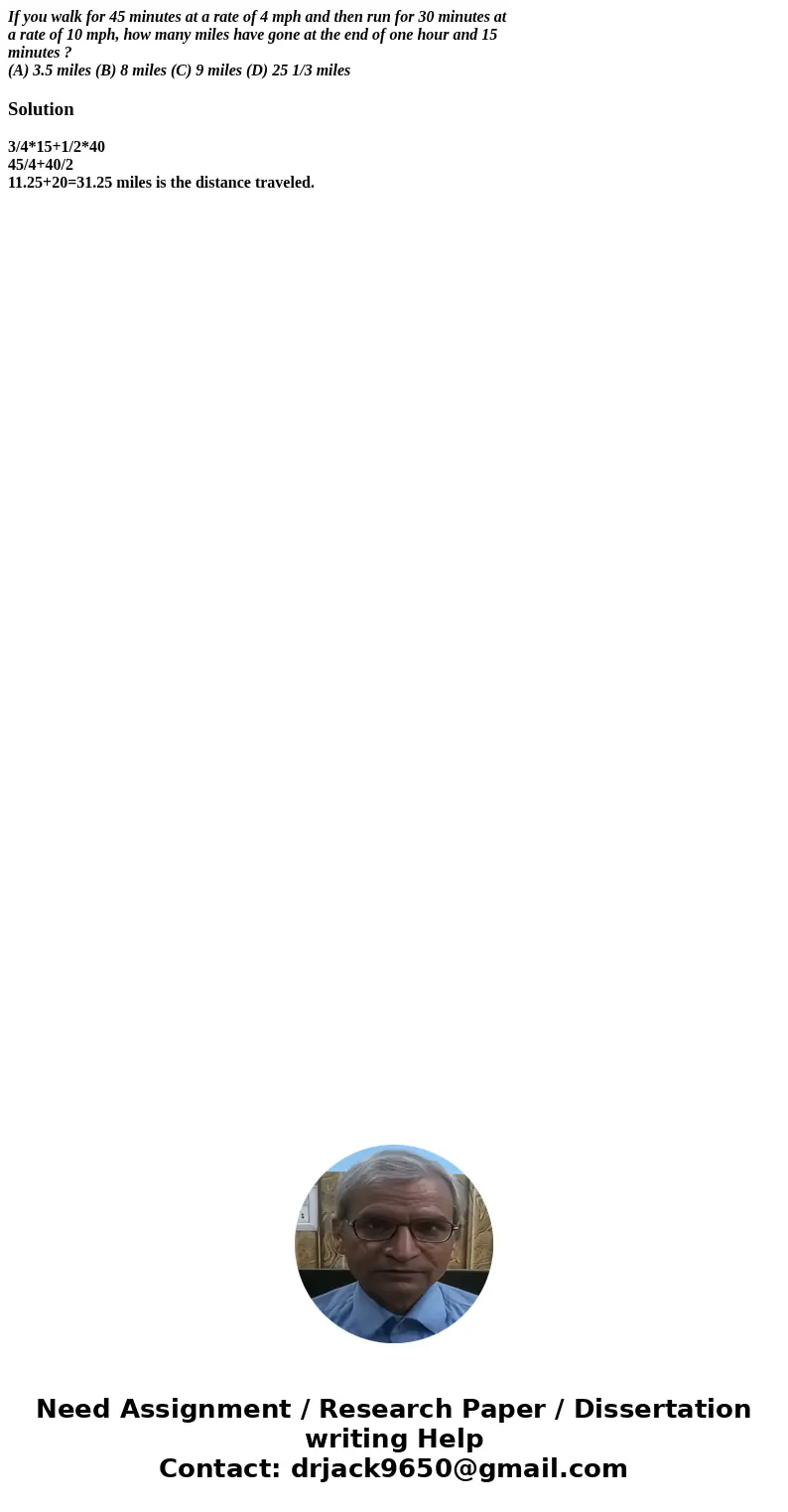 If you walk for 45 minutes at a rate of 4 mph and then run for 30 minutes at a rate of 10 mph, how many miles have gone at the end of one hour and 15 minutes ? 