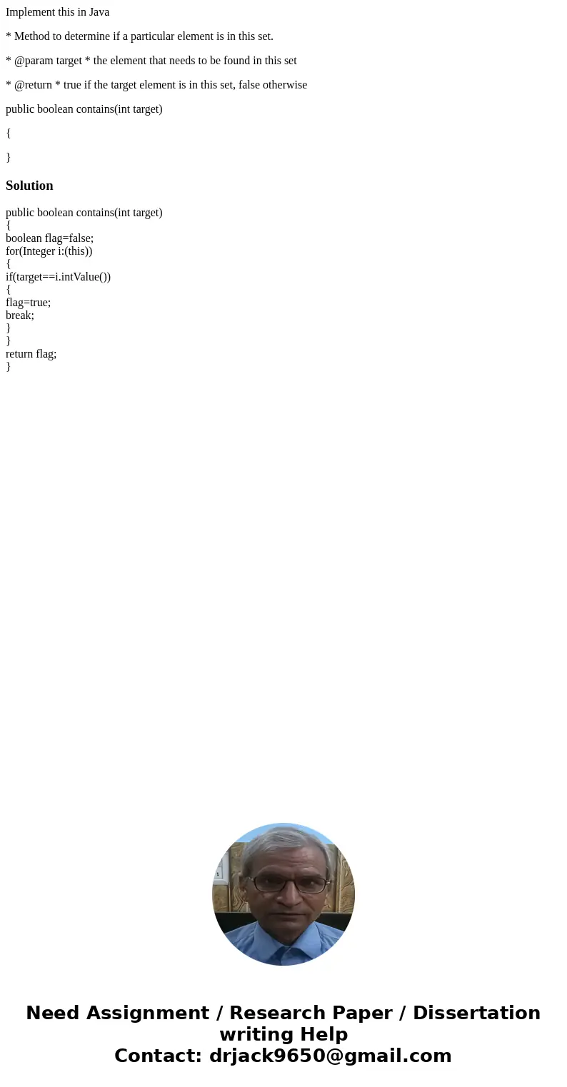 Implement this in Java * Method to determine if a particular element is in this set. * @param target * the element that needs to be found in this set * @return  Implement this in Java * Method to determine if a particular element is in this set. * @param target * the element that needs to be found in this set * @return