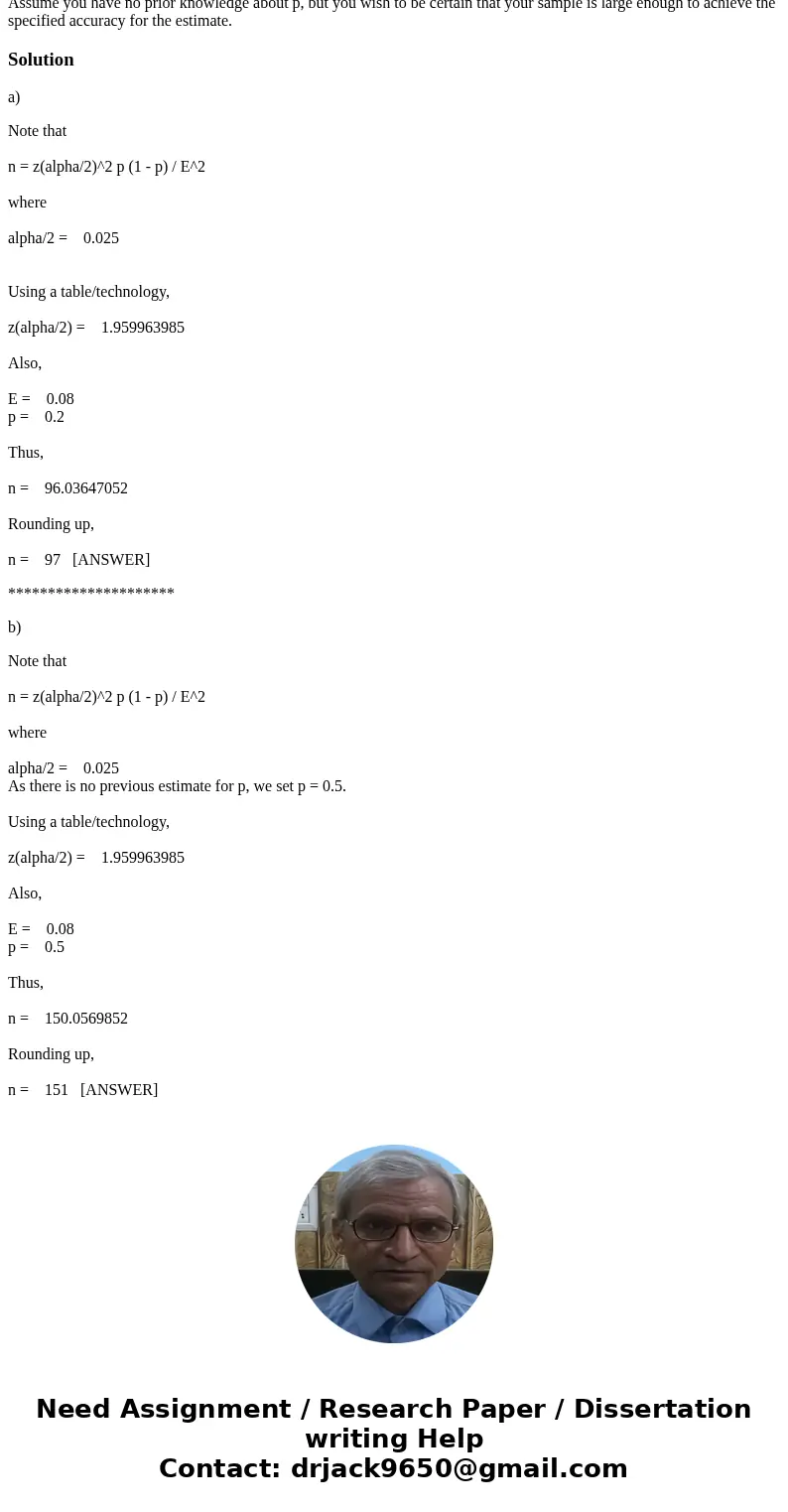 In each case, find the approximate sample size required to construct a 95% confidence interval for p that has a margin of error of ME = .08. Assume p is near .2 In each case, find the approximate sample size required to construct a 95% confidence interval for p that has a margin of error of ME = .08. Assume p is near .2