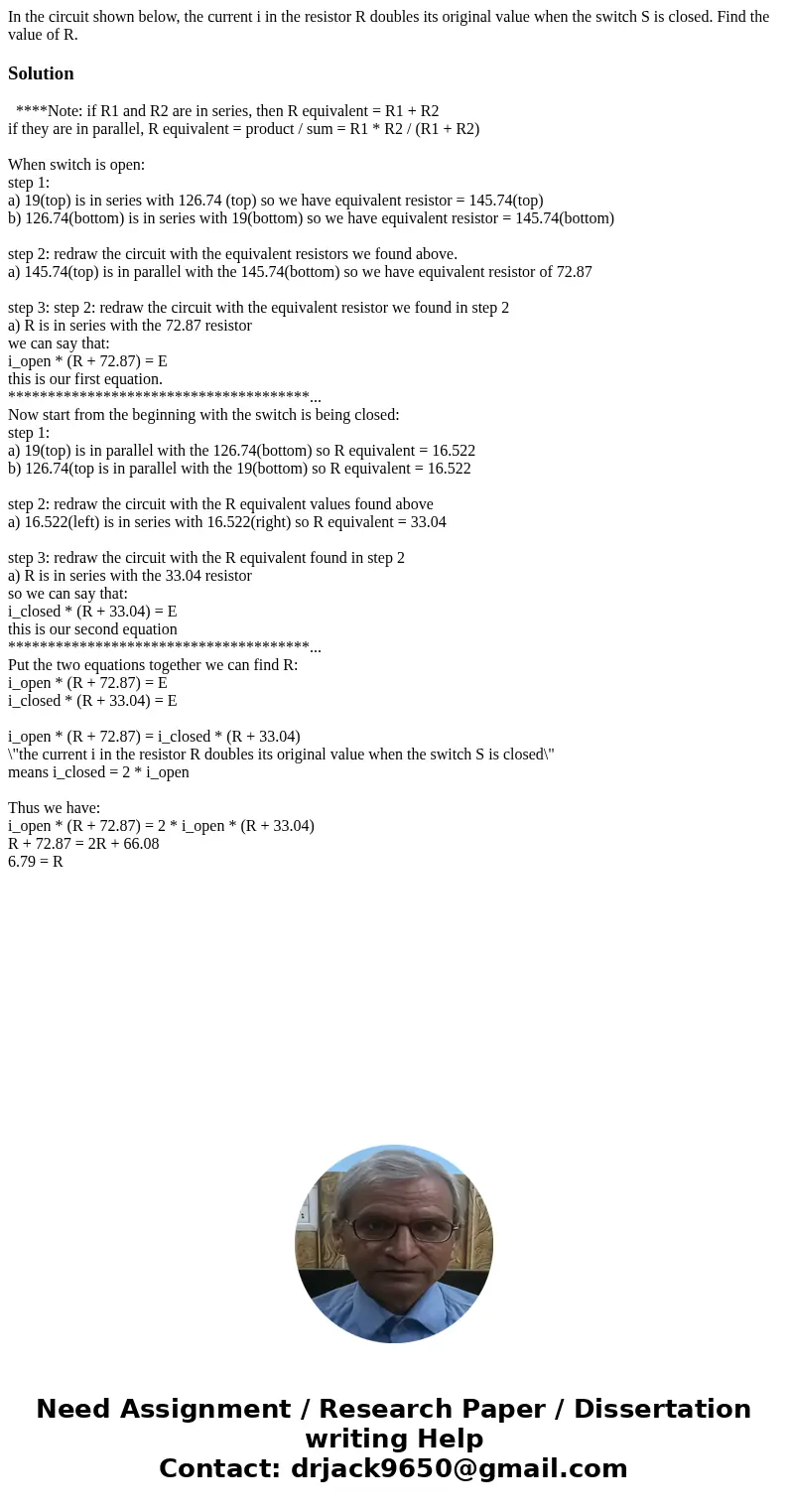  In the circuit shown below, the current i in the resistor R doubles its original value when the switch S is closed. Find the value of R. Solution ****Note: if 