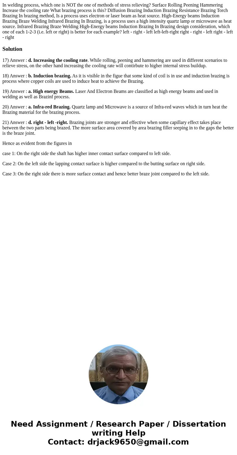 In welding process, which one is NOT the one of methods of stress relieving? Surface Rolling Peening Hammering Increase the cooling rate What brazing process i  In welding process, which one is NOT the one of methods of stress relieving? Surface Rolling Peening Hammering Increase the cooling rate What brazing process i