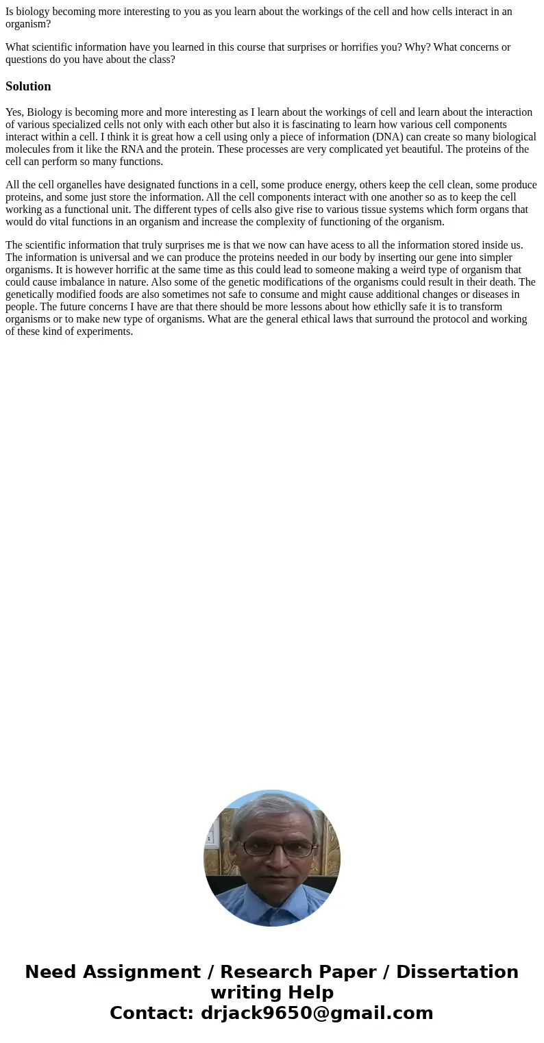 Is biology becoming more interesting to you as you learn about the workings of the cell and how cells interact in an organism? What scientific information have  Is biology becoming more interesting to you as you learn about the workings of the cell and how cells interact in an organism? What scientific information have