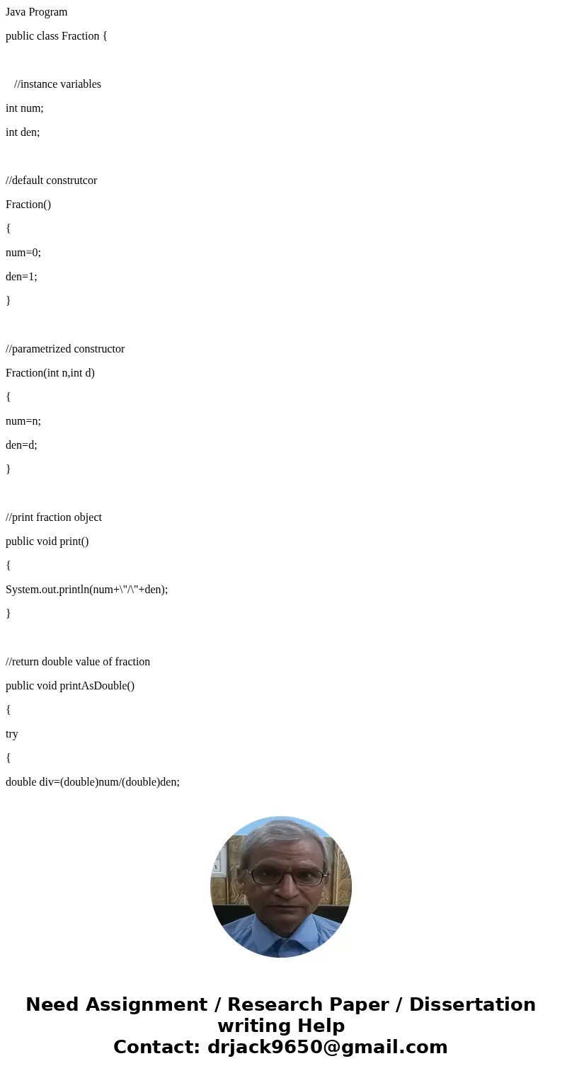 Java Program public class Fraction { //instance variables int num; int den; //default construtcor Fraction() { num=0; den=1; } //parametrized constructor Fracti Java Program public class Fraction { //instance variables int num; int den; //default construtcor Fraction() { num=0; den=1; } //parametrized constructor Fracti