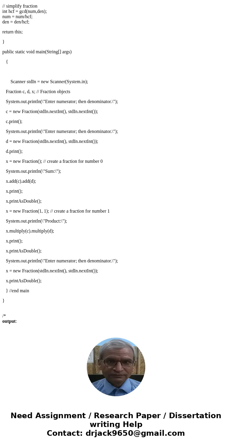 Java Program public class Fraction { //instance variables int num; int den; //default construtcor Fraction() { num=0; den=1; } //parametrized constructor Fracti Java Program public class Fraction { //instance variables int num; int den; //default construtcor Fraction() { num=0; den=1; } //parametrized constructor Fracti