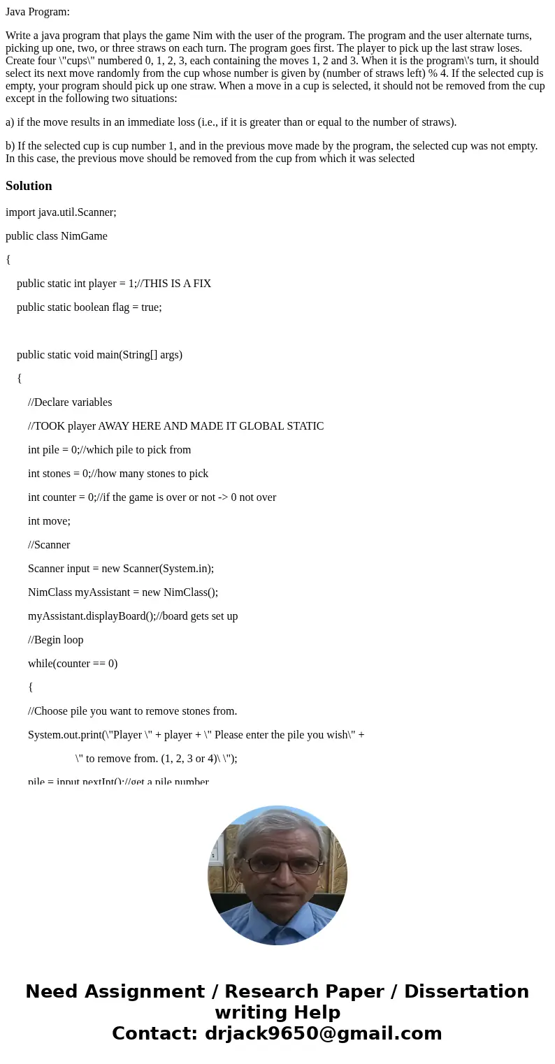 Java Program: Write a java program that plays the game Nim with the user of the program. The program and the user alternate turns, picking up one, two, or three Java Program: Write a java program that plays the game Nim with the user of the program. The program and the user alternate turns, picking up one, two, or three