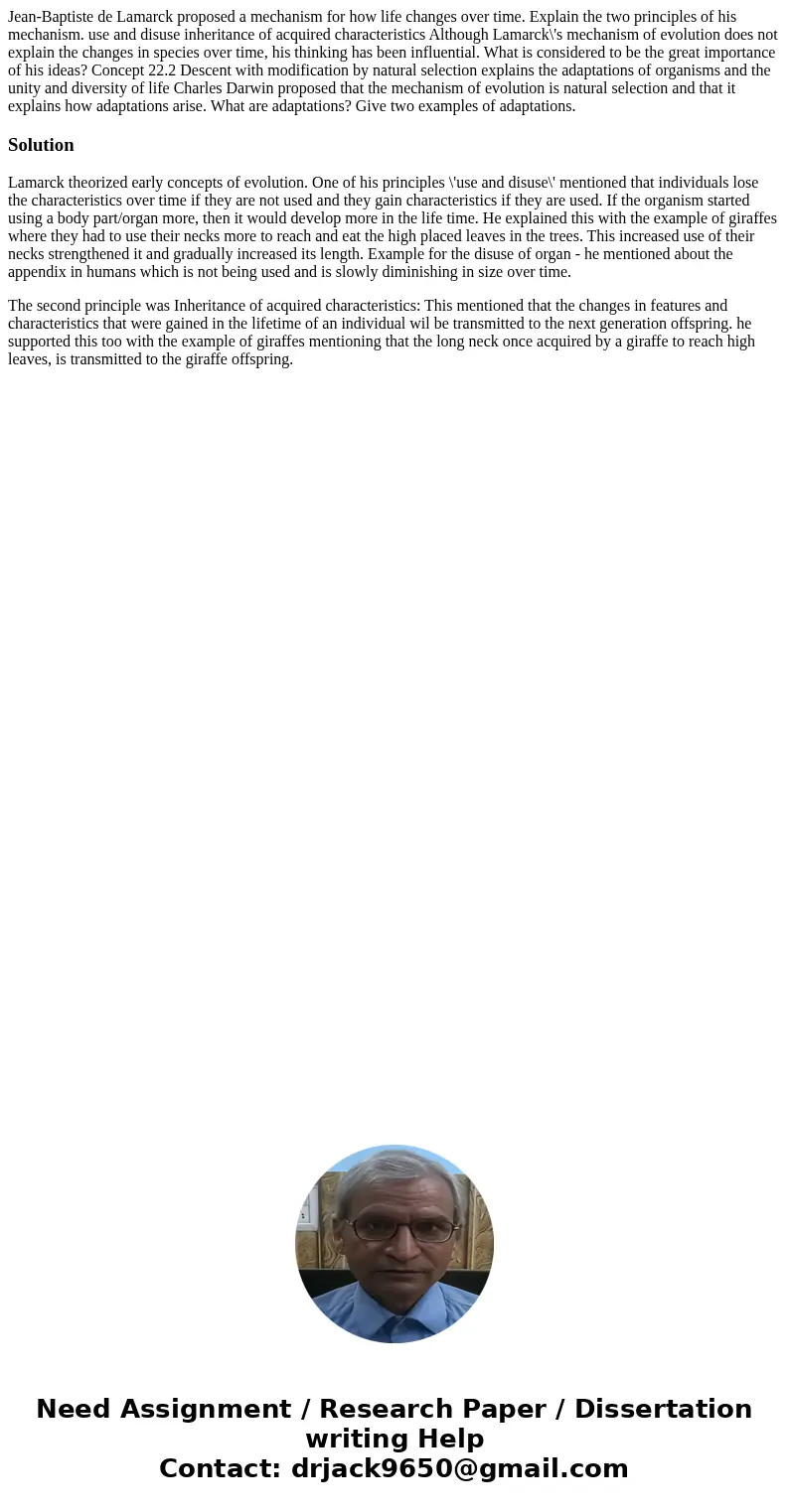 Jean-Baptiste de Lamarck proposed a mechanism for how life changes over time. Explain the two principles of his mechanism. use and disuse inheritance of acquir  Jean-Baptiste de Lamarck proposed a mechanism for how life changes over time. Explain the two principles of his mechanism. use and disuse inheritance of acquir