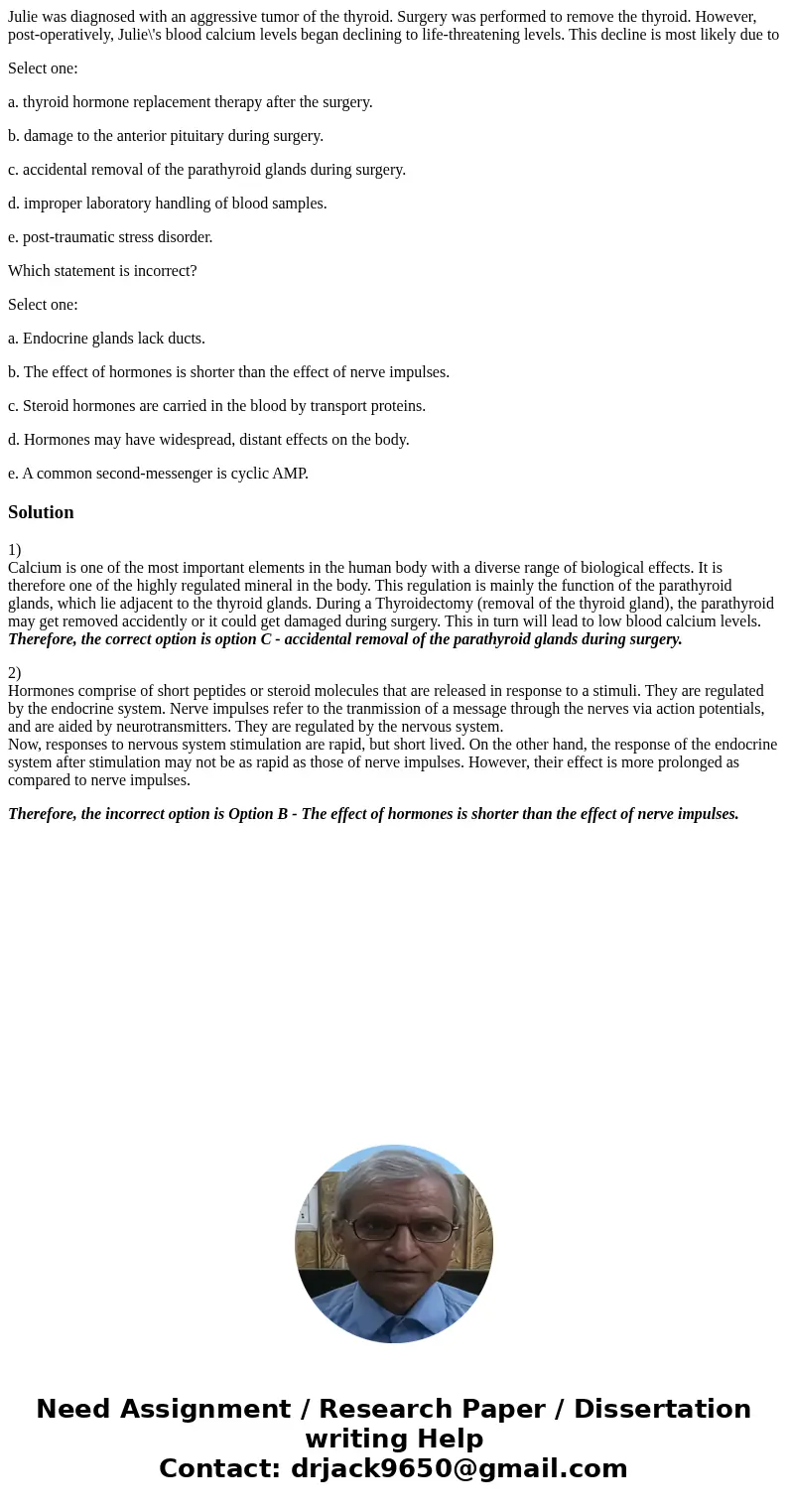 Julie was diagnosed with an aggressive tumor of the thyroid. Surgery was performed to remove the thyroid. However, post-operatively, Julie\'s blood calcium leve Julie was diagnosed with an aggressive tumor of the thyroid. Surgery was performed to remove the thyroid. However, post-operatively, Julie\'s blood calcium leve