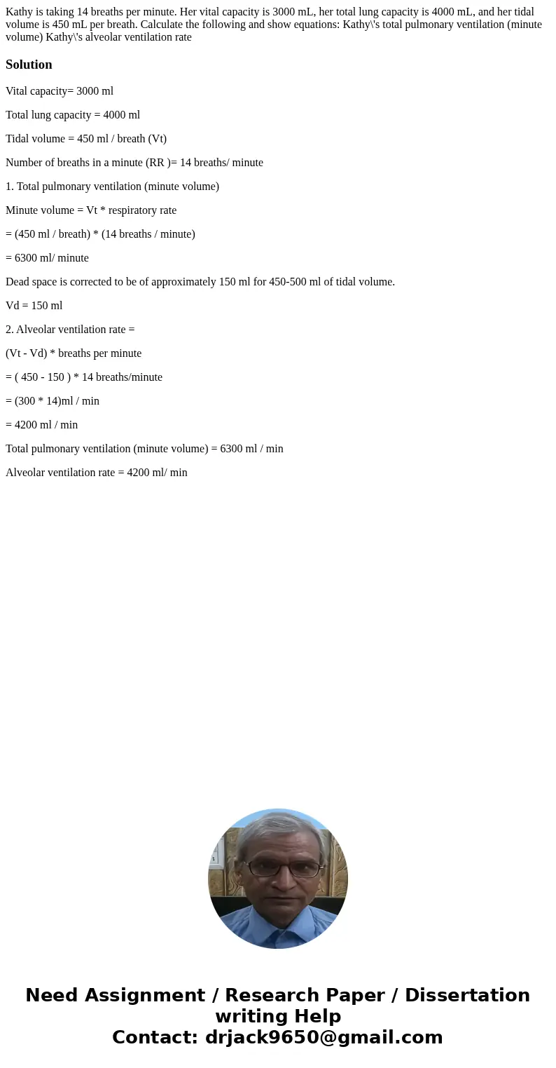  Kathy is taking 14 breaths per minute. Her vital capacity is 3000 mL, her total lung capacity is 4000 mL, and her tidal volume is 450 mL per breath. Calculate 