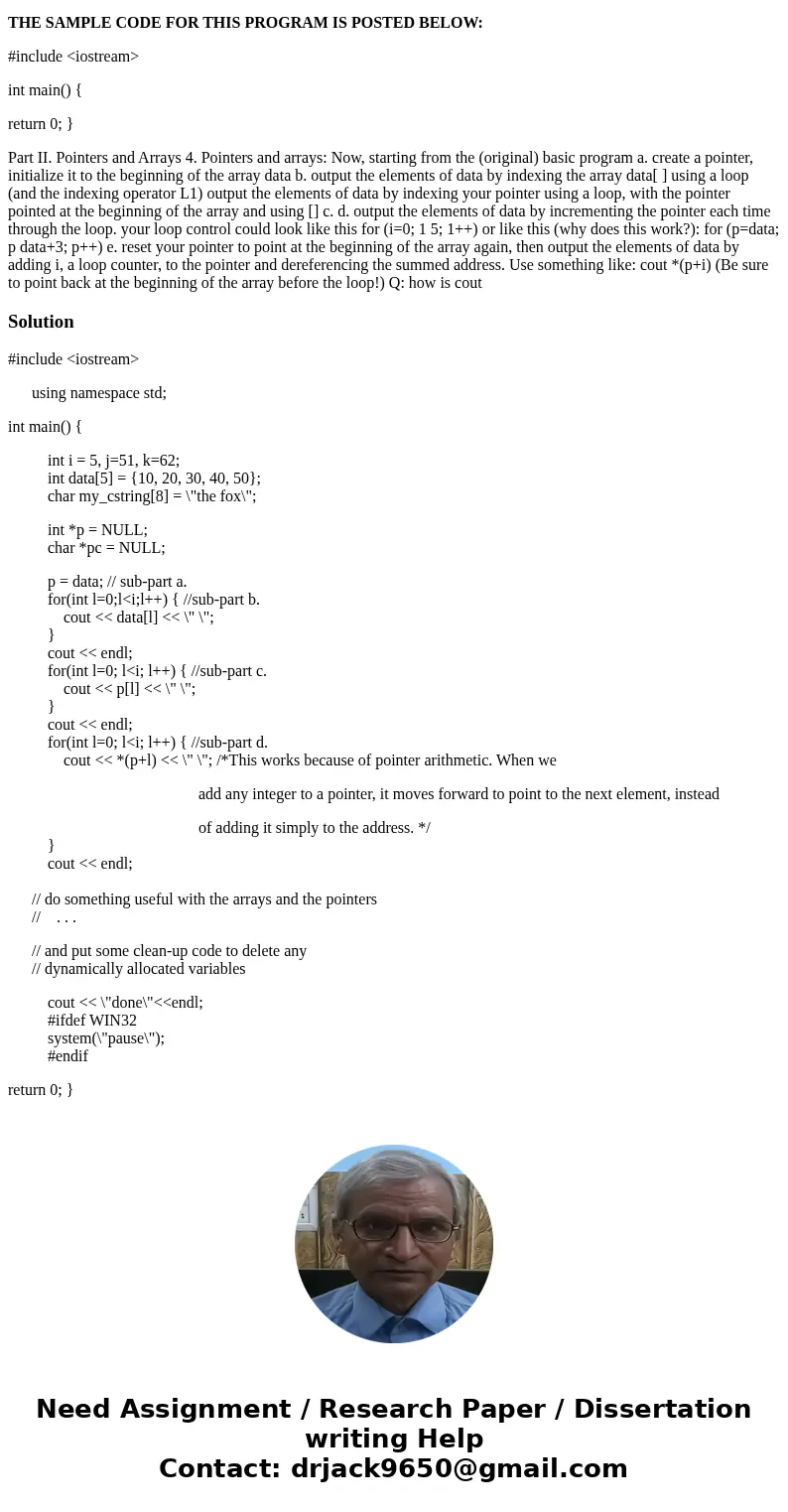 LANGUAGE C++ THE SAMPLE CODE FOR THIS PROGRAM IS POSTED BELOW: #include <iostream> int main() { return 0; } Part II. Pointers and Arrays 4. Pointers and a LANGUAGE C++ THE SAMPLE CODE FOR THIS PROGRAM IS POSTED BELOW: #include <iostream> int main() { return 0; } Part II. Pointers and Arrays 4. Pointers and a