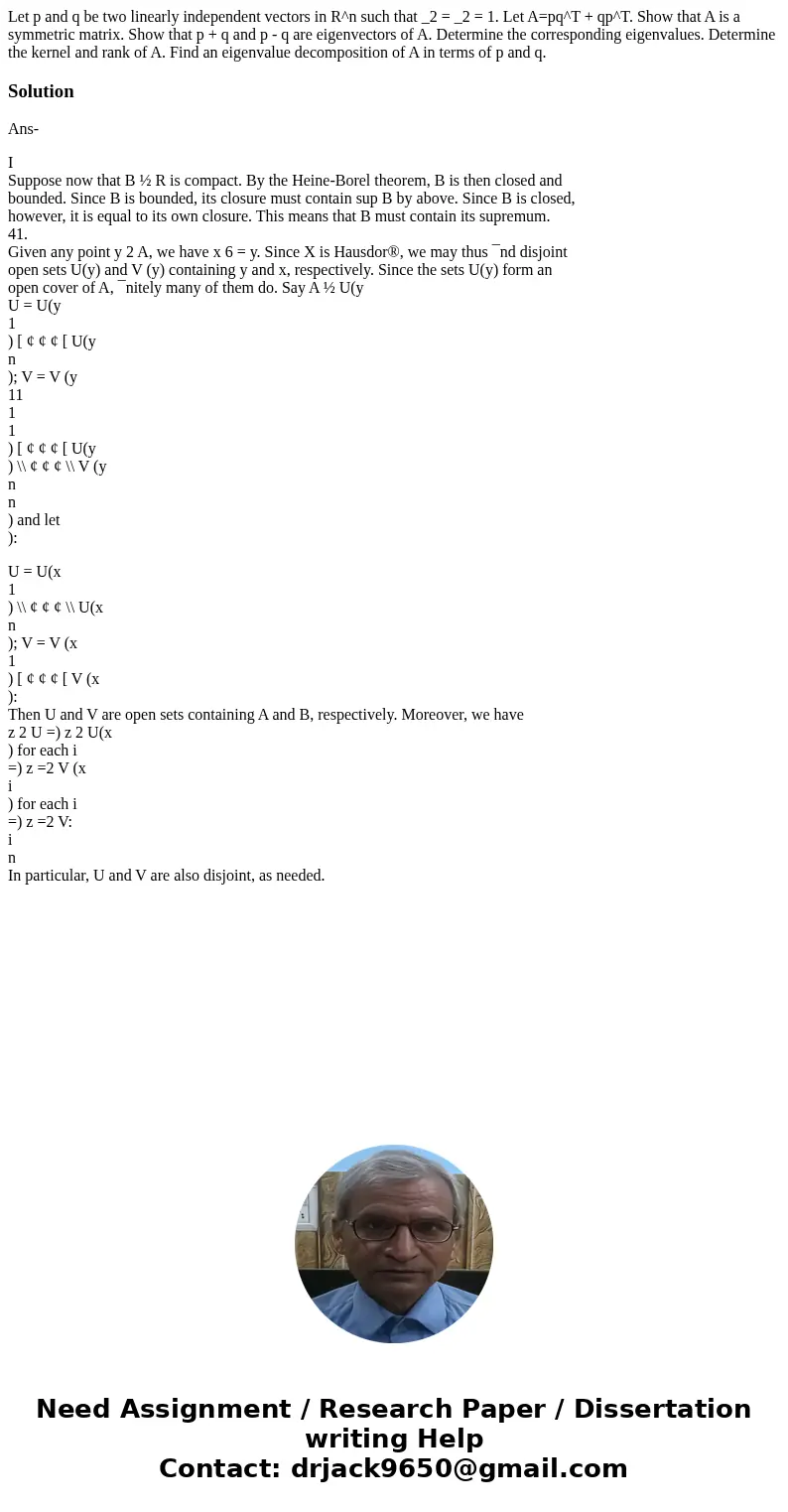  Let p and q be two linearly independent vectors in R^n such that _2 = _2 = 1. Let A=pq^T + qp^T. Show that A is a symmetric matrix. Show that p + q and p - q a
