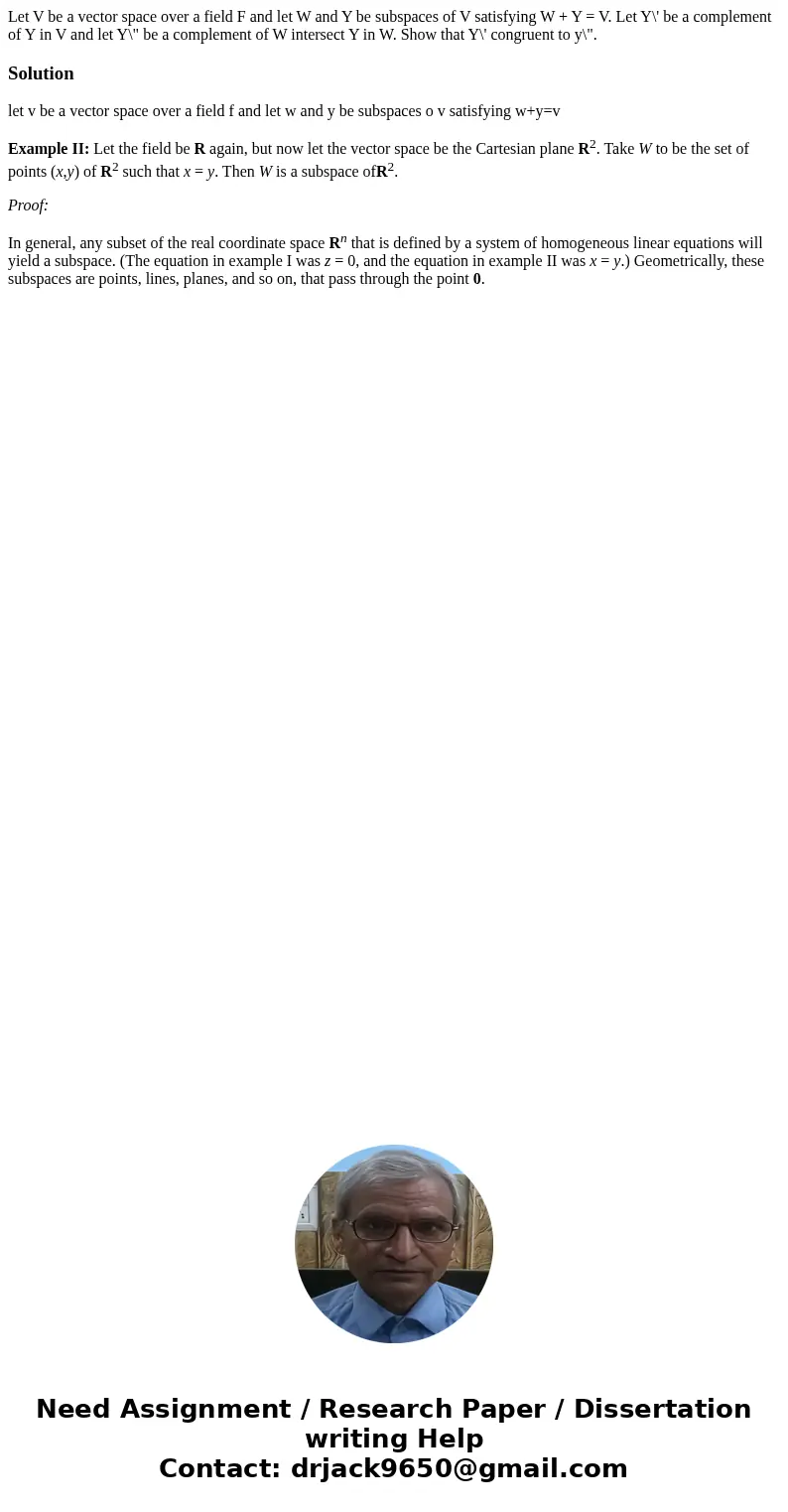 Let V be a vector space over a field F and let W and Y be subspaces of V satisfying W + Y = V. Let Y\' be a complement of Y in V and let Y\  Let V be a vector space over a field F and let W and Y be subspaces of V satisfying W + Y = V. Let Y\' be a complement of Y in V and let Y\