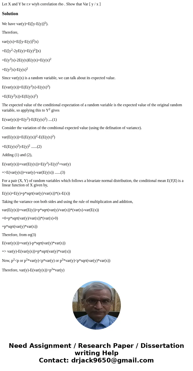 Let X and Y be r.v wiyh correlation rho . Show that Var [ y / x ] SolutionWe have var(y)=E([y-E(y)]2). Therefore, var(y|x)=E([y-E(y)]2|x) =E([y2-2yE(y)+E(y)2]|
