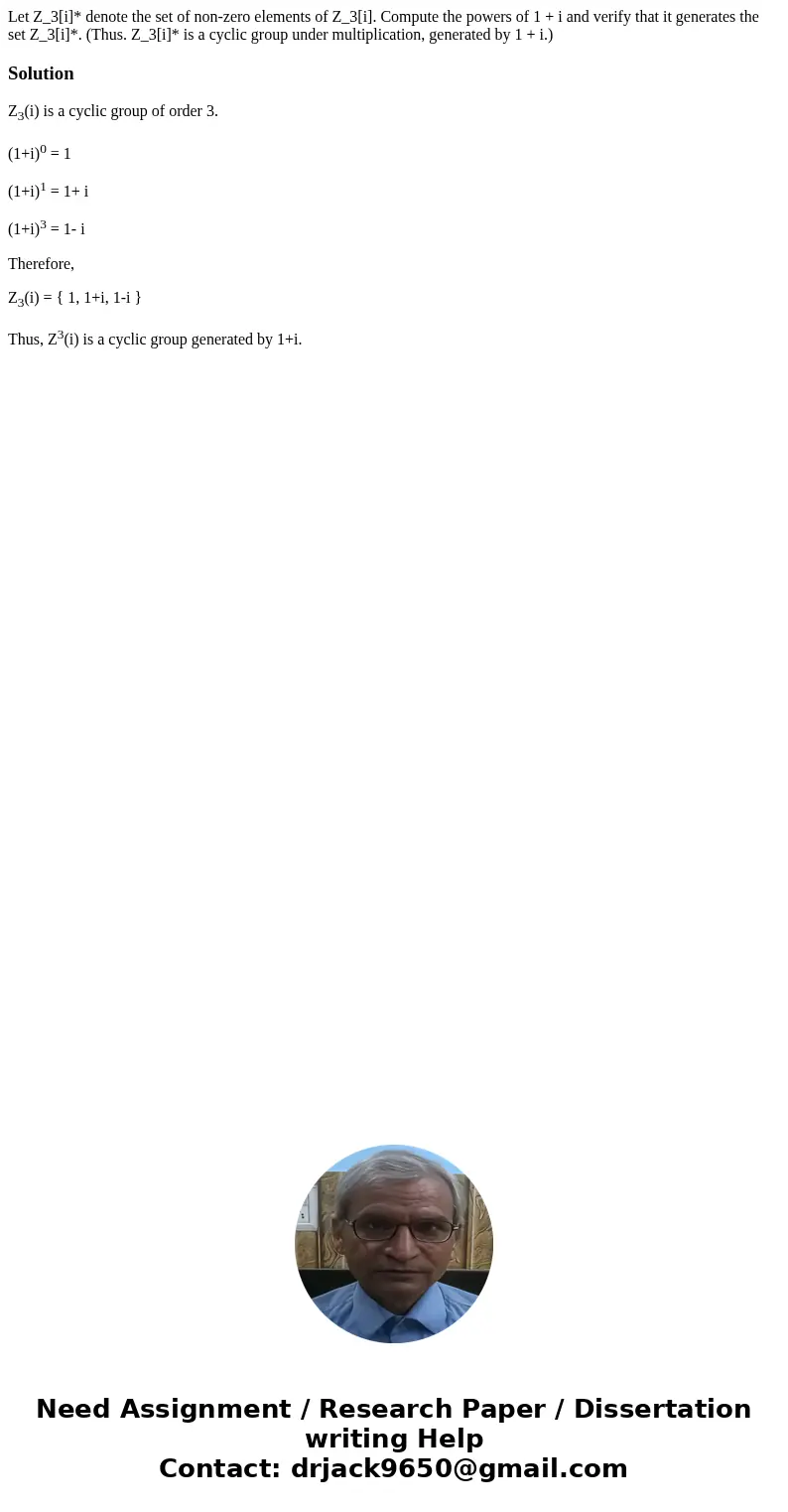  Let Z_3[i]* denote the set of non-zero elements of Z_3[i]. Compute the powers of 1 + i and verify that it generates the set Z_3[i]*. (Thus. Z_3[i]* is a cyclic