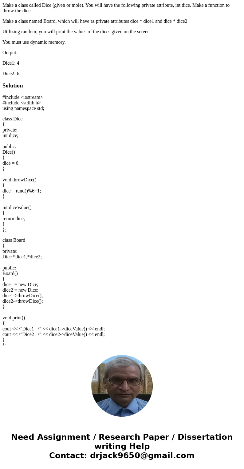Make a class called Dice (given or mole). You will have the following private attribute, int dice. Make a function to throw the dice. Make a class named Board,  Make a class called Dice (given or mole). You will have the following private attribute, int dice. Make a function to throw the dice. Make a class named Board,