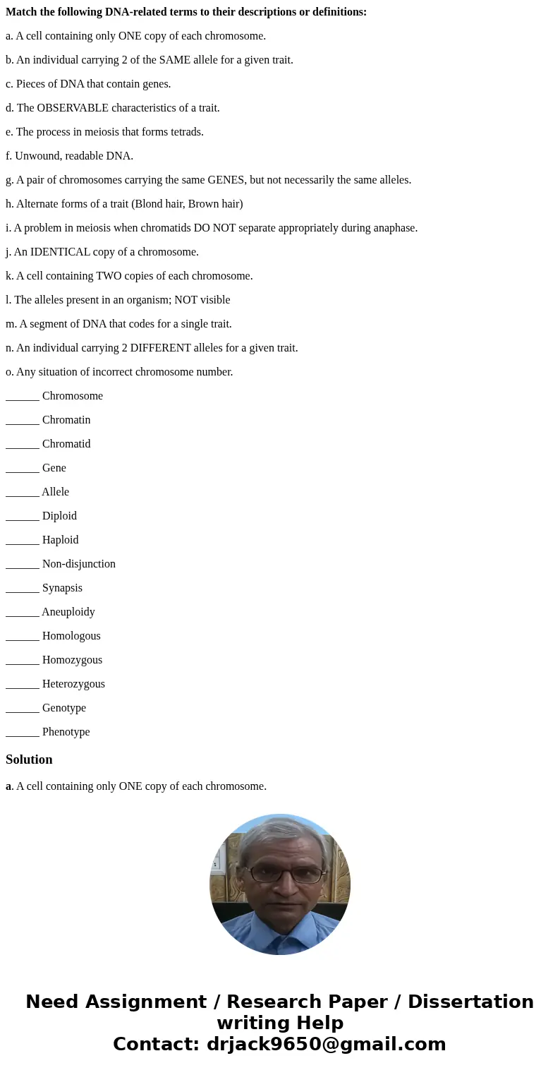 Match the following DNA-related terms to their descriptions or definitions: a. A cell containing only ONE copy of each chromosome. b. An individual carrying 2 o