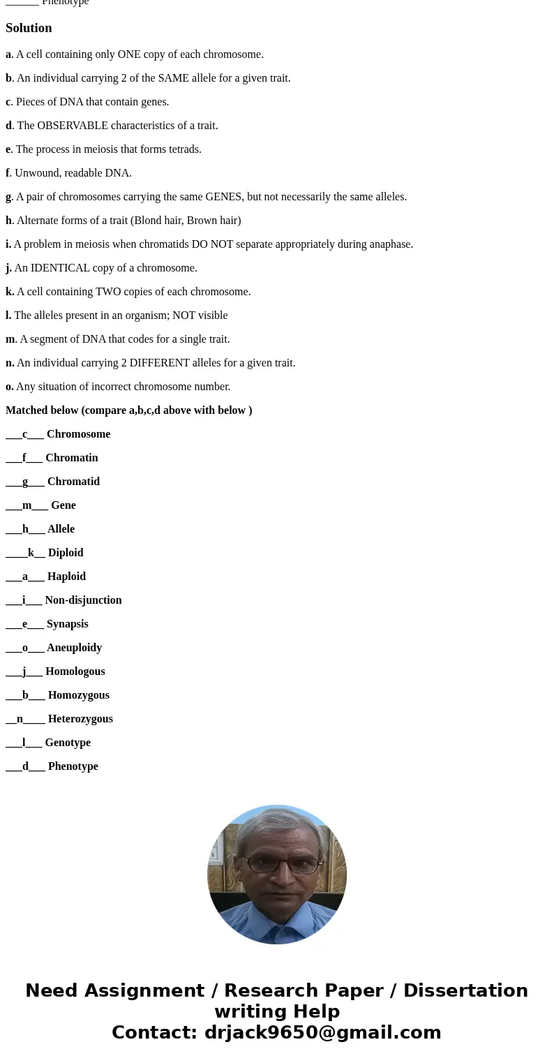 Match the following DNA-related terms to their descriptions or definitions: a. A cell containing only ONE copy of each chromosome. b. An individual carrying 2 o