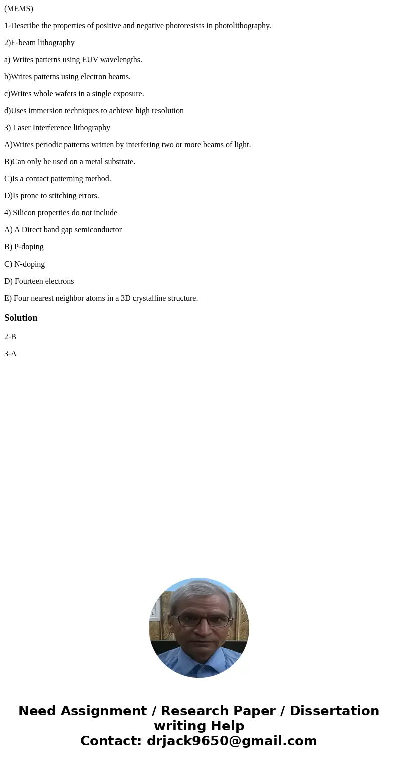 (MEMS) 1-Describe the properties of positive and negative photoresists in photolithography. 2)E-beam lithography a) Writes patterns using EUV wavelengths. b)Wri (MEMS) 1-Describe the properties of positive and negative photoresists in photolithography. 2)E-beam lithography a) Writes patterns using EUV wavelengths. b)Wri