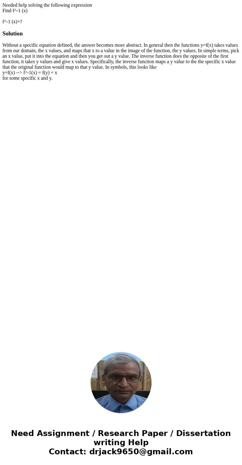 Needed help solving the following expression Find f^-1 (x) f^-1 (x)=?SolutionWithout a specific equation defined, the answer becomes more abstract. In general t