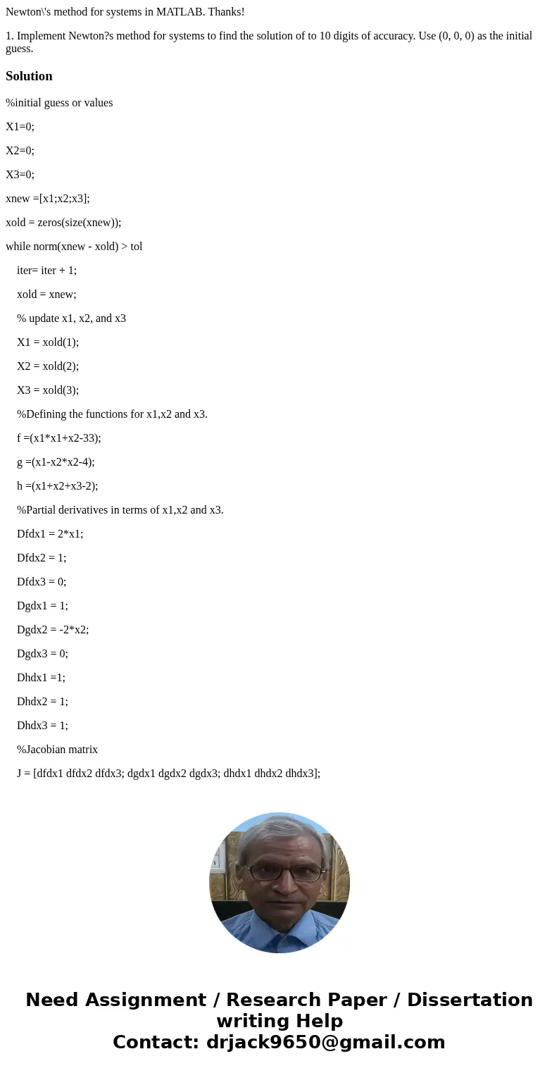 Newton\'s method for systems in MATLAB. Thanks! 1. Implement Newton?s method for systems to find the solution of to 10 digits of accuracy. Use (0, 0, 0) as the  Newton\'s method for systems in MATLAB. Thanks! 1. Implement Newton?s method for systems to find the solution of to 10 digits of accuracy. Use (0, 0, 0) as the