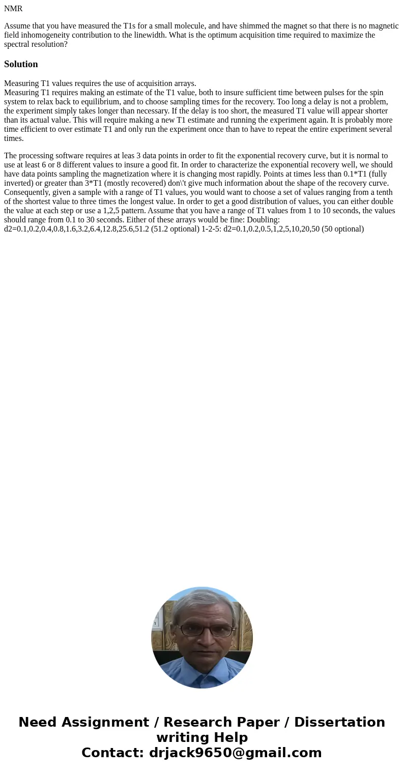 NMR Assume that you have measured the T1s for a small molecule, and have shimmed the magnet so that there is no magnetic field inhomogeneity contribution to the