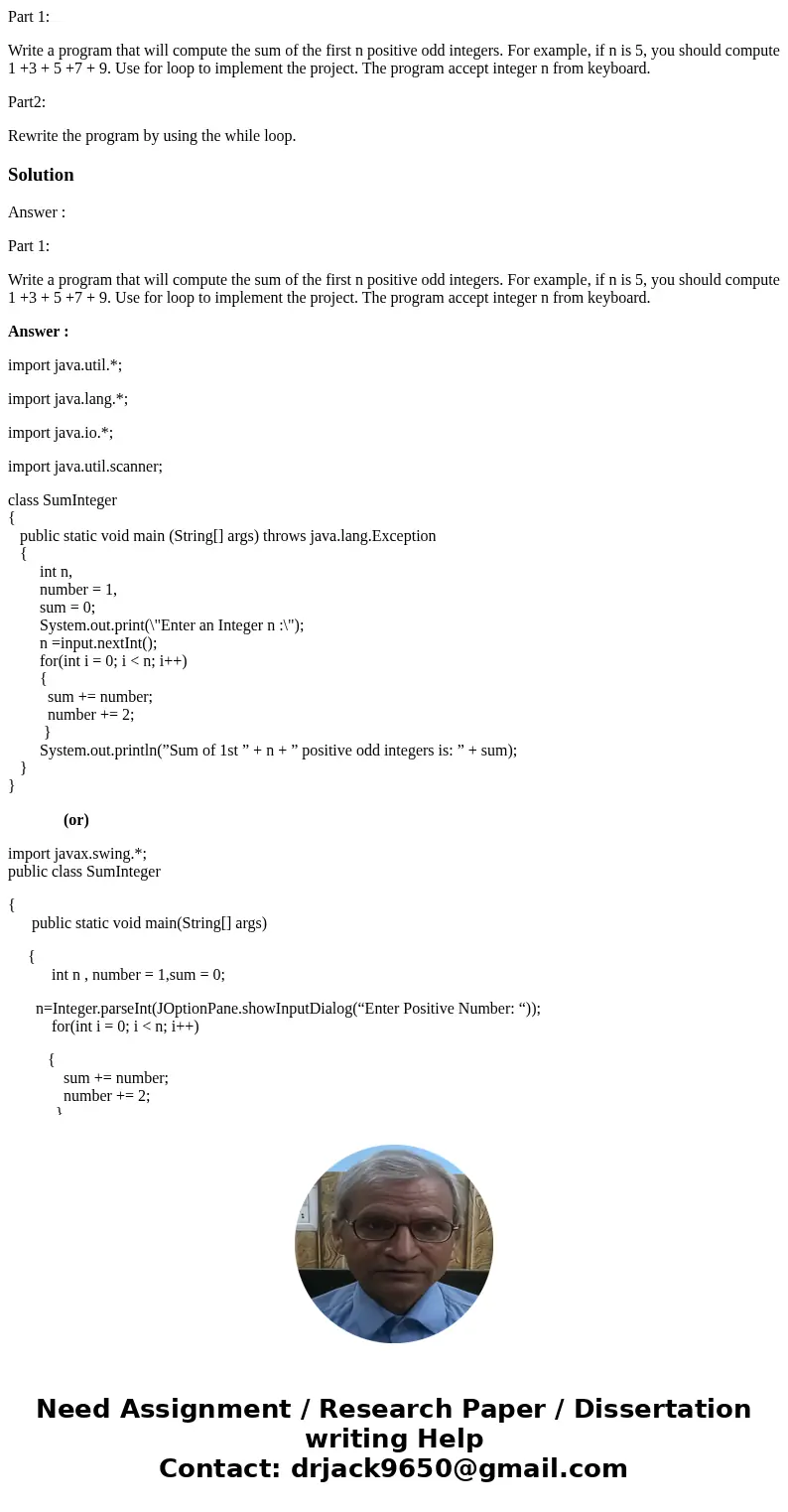 Part 1: Write a program that will compute the sum of the first n positive odd integers. For example, if n is 5, you should compute 1 +3 + 5 +7 + 9. Use for loop Part 1: Write a program that will compute the sum of the first n positive odd integers. For example, if n is 5, you should compute 1 +3 + 5 +7 + 9. Use for loop