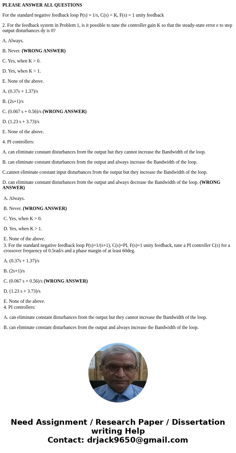 PLEASE ANSWER ALL QUESTIONS For the standard negative feedback loop P(s) = 1/s, C(s) = K, F(s) = 1 unity feedback 2. For the feedback system in Problem 1, is it PLEASE ANSWER ALL QUESTIONS For the standard negative feedback loop P(s) = 1/s, C(s) = K, F(s) = 1 unity feedback 2. For the feedback system in Problem 1, is it