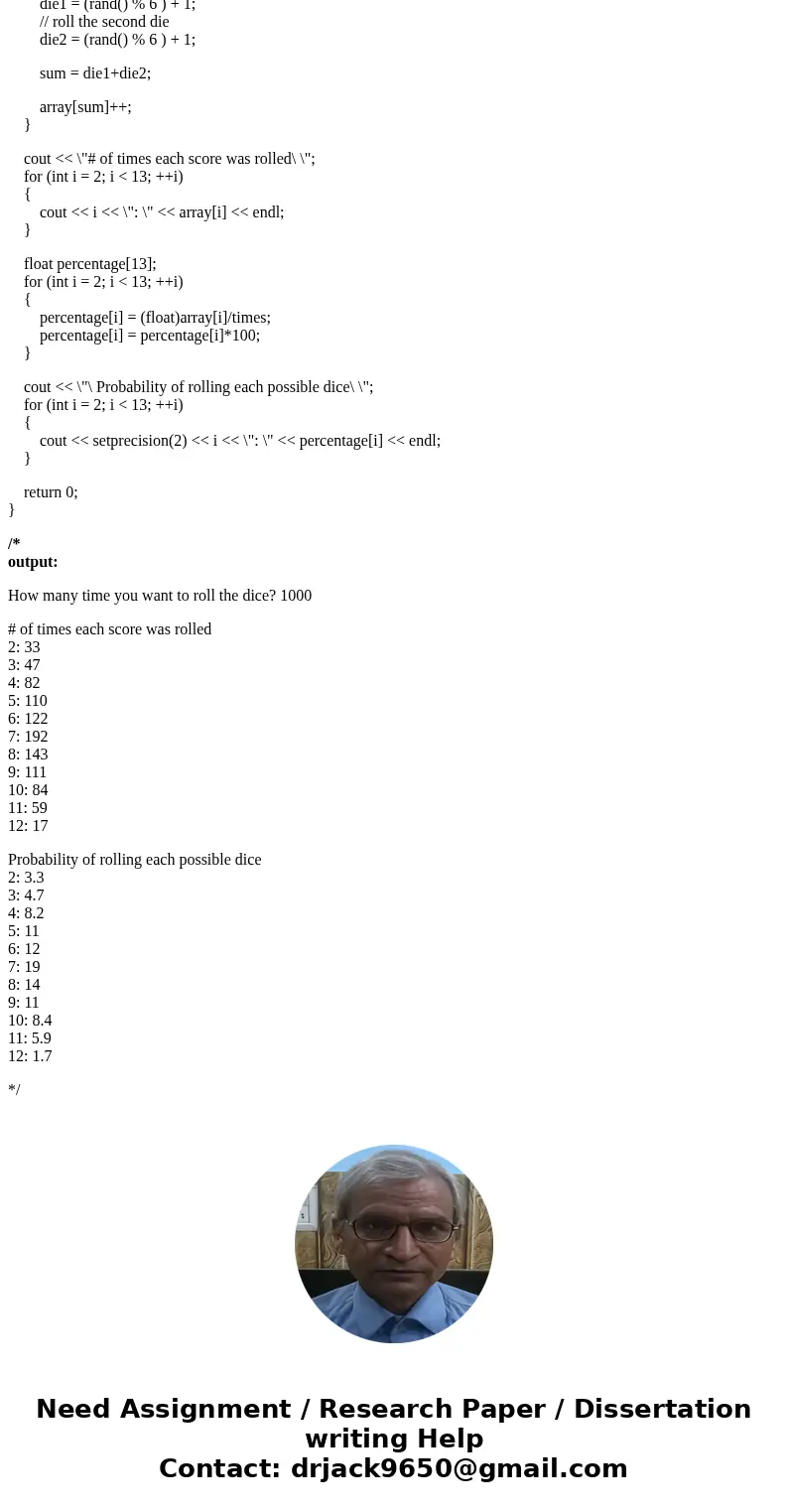 Please write in c++ (1) Get from the user the number of times they want to roll a pair of dice. (2) Generate pseudorandom numbers to represent a roll of 2 dice. Please write in c++ (1) Get from the user the number of times they want to roll a pair of dice. (2) Generate pseudorandom numbers to represent a roll of 2 dice.