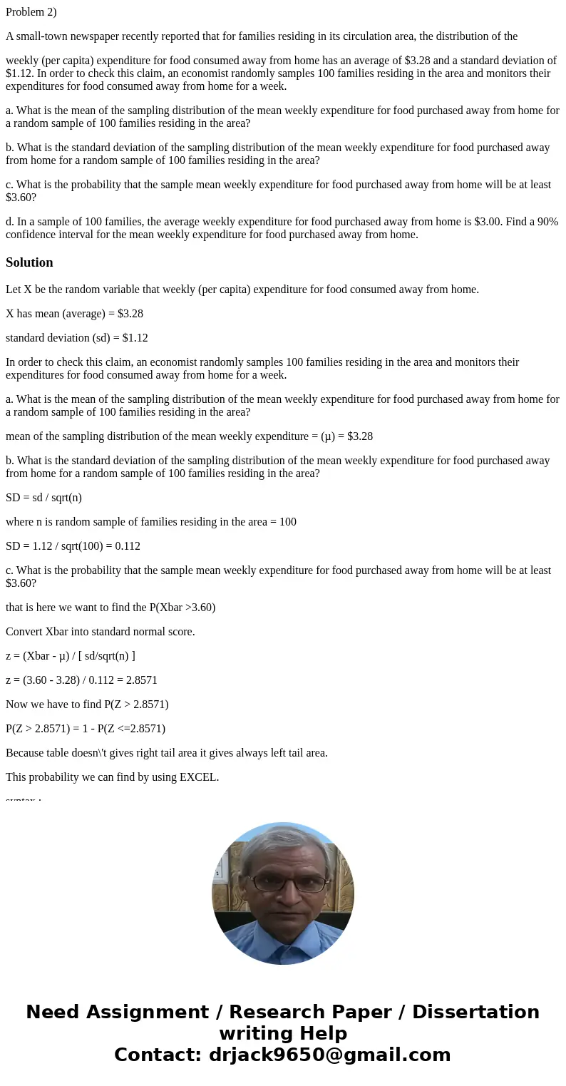 Problem 2) A small-town newspaper recently reported that for families residing in its circulation area, the distribution of the weekly (per capita) expenditure  Problem 2) A small-town newspaper recently reported that for families residing in its circulation area, the distribution of the weekly (per capita) expenditure