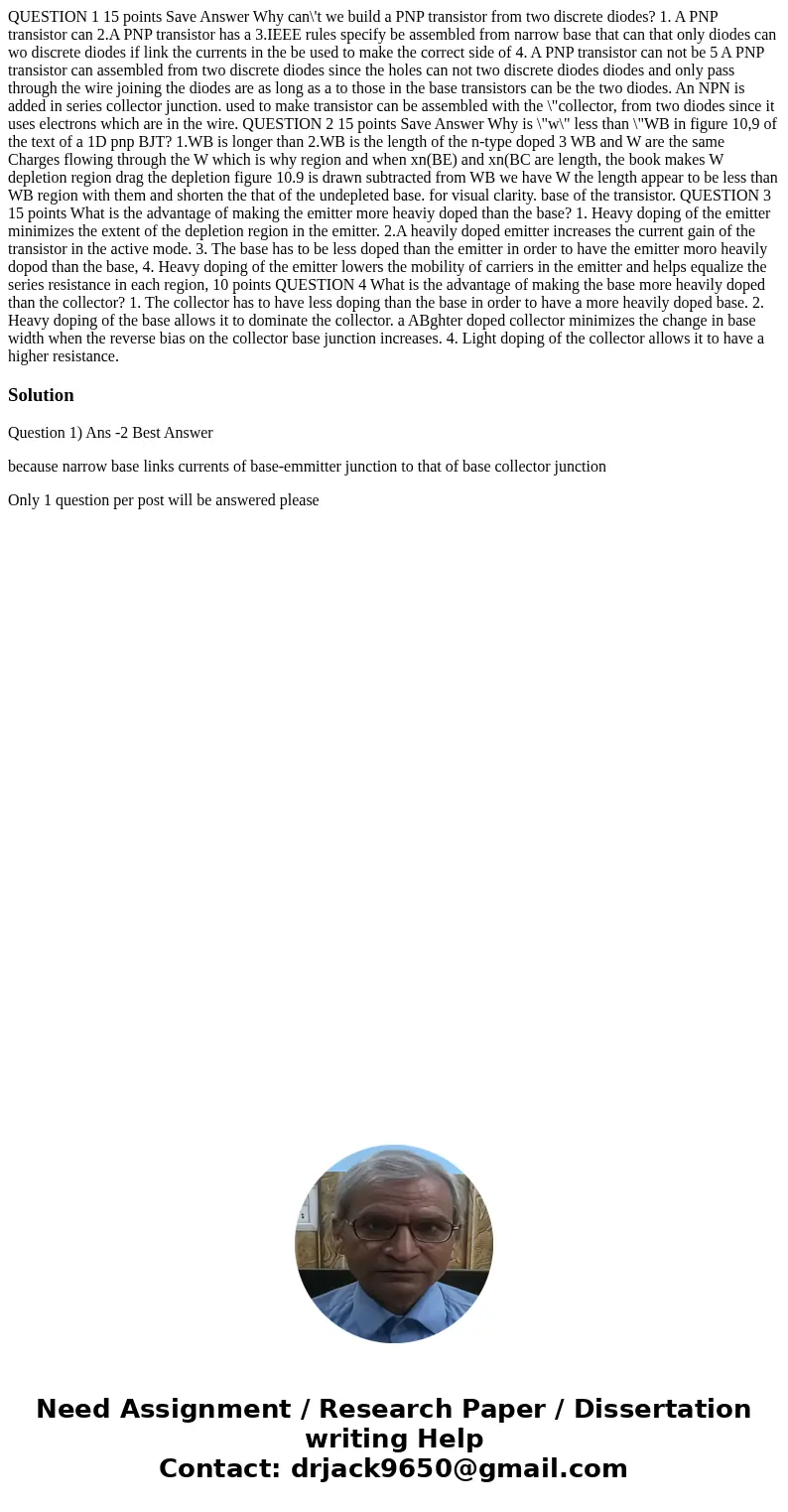 QUESTION 1 15 points Save Answer Why can\'t we build a PNP transistor from two discrete diodes? 1. A PNP transistor can 2.A PNP transistor has a 3.IEEE rules s  QUESTION 1 15 points Save Answer Why can\'t we build a PNP transistor from two discrete diodes? 1. A PNP transistor can 2.A PNP transistor has a 3.IEEE rules s