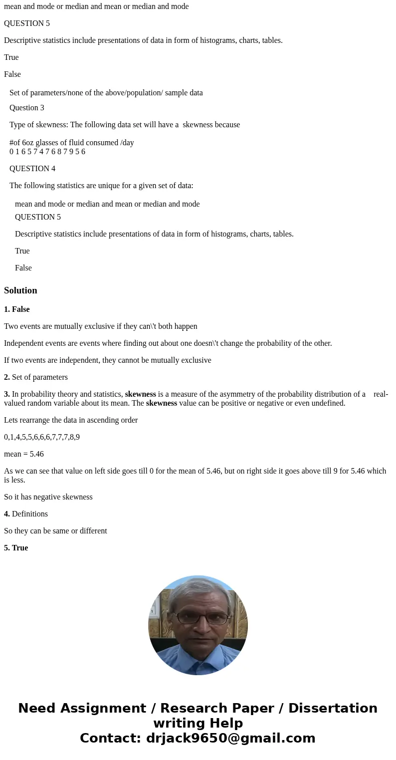 QUESTION 1 If two events are independent it implies that they are mutually exclusive True or false? QUESTION 2 A statistic is derived from the: Set of parameter QUESTION 1 If two events are independent it implies that they are mutually exclusive True or false? QUESTION 2 A statistic is derived from the: Set of parameter