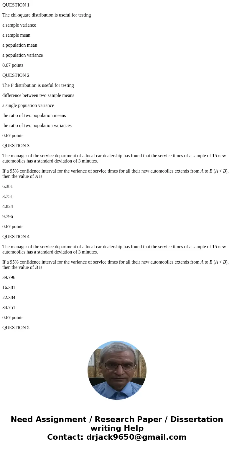 QUESTION 1 The chi-square distribution is useful for testing a sample variance a sample mean a population mean a population variance 0.67 points QUESTION 2 The 