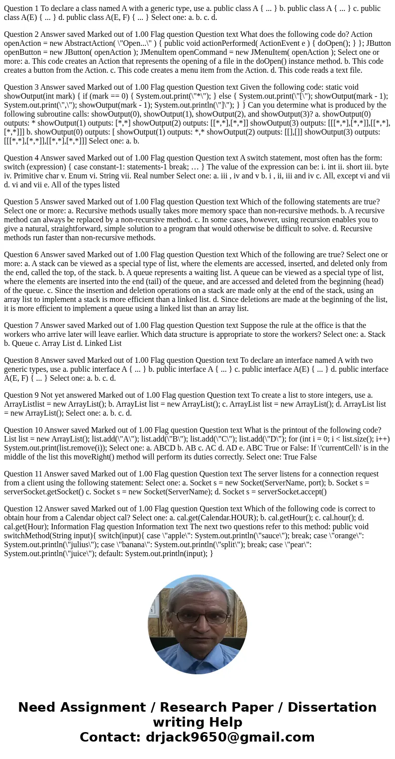 Question 1 To declare a class named A with a generic type, use a. public class A { ... } b. public class A { ... } c. public class A(E) { ... } d. public class  Question 1 To declare a class named A with a generic type, use a. public class A { ... } b. public class A { ... } c. public class A(E) { ... } d. public class