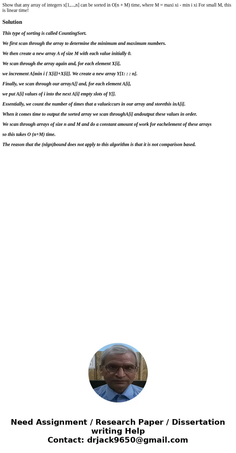 Show that any array of integers x[1,...,n] can be sorted in O[n + M) time, where M = maxi xi - min i xi For small M, this is linear time!SolutionThis type of s