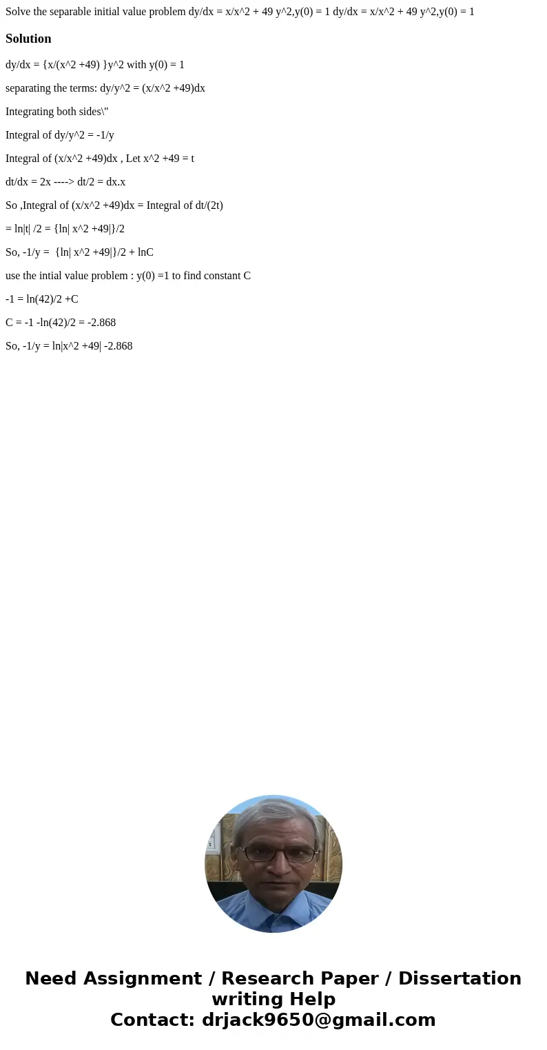 Solve the separable initial value problem dy/dx = x/x^2 + 49 y^2,y(0) = 1 dy/dx = x/x^2 + 49 y^2,y(0) = 1Solutiondy/dx = {x/(x^2 +49) }y^2 with y(0) = 1 separa  Solve the separable initial value problem dy/dx = x/x^2 + 49 y^2,y(0) = 1 dy/dx = x/x^2 + 49 y^2,y(0) = 1Solutiondy/dx = {x/(x^2 +49) }y^2 with y(0) = 1 separa